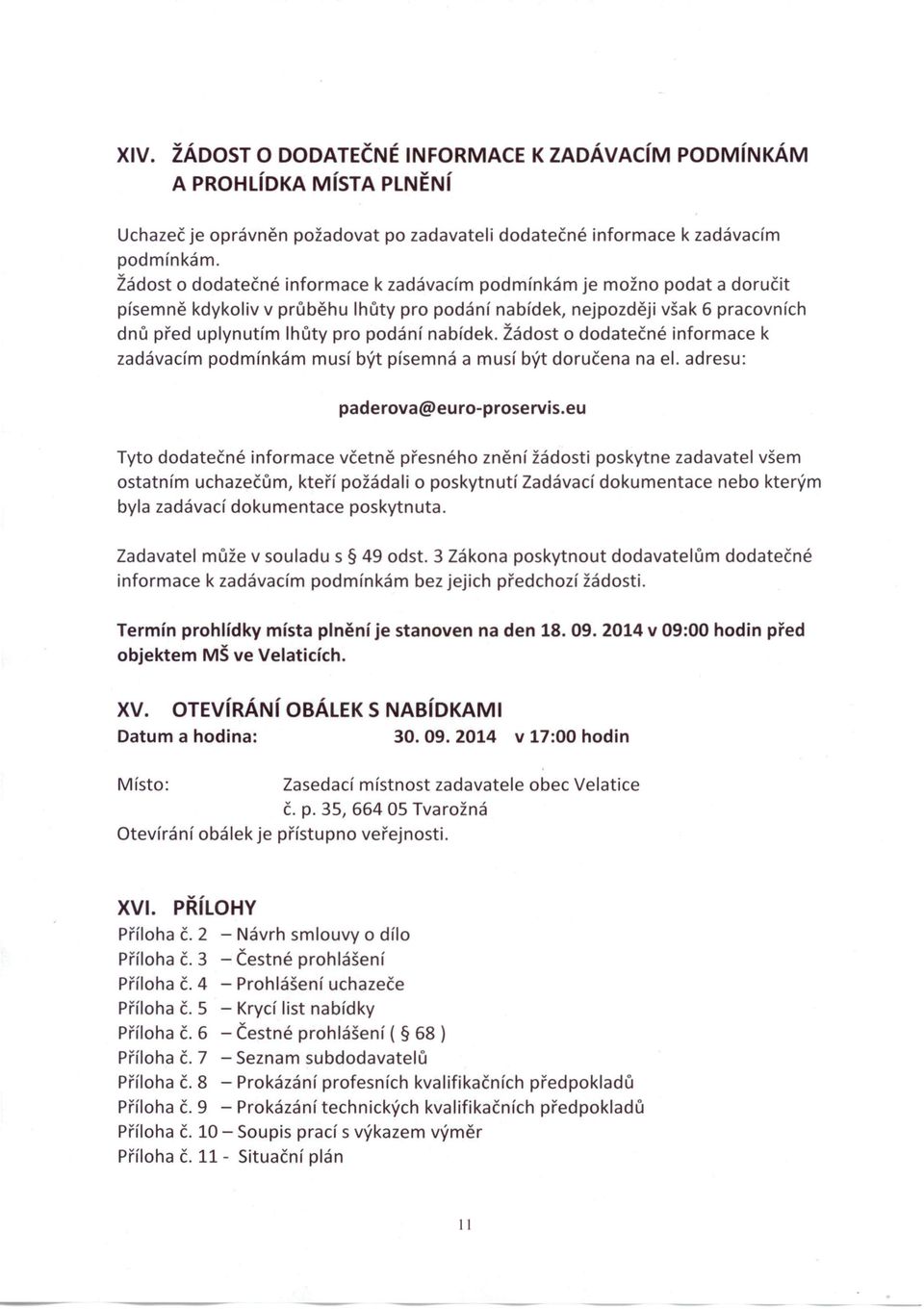 nabídek. Žádost o dodatečné informace k zadávacím podmínkám musí být písemná a musí být doručena na el. adresu: paderova@euro-proservis.