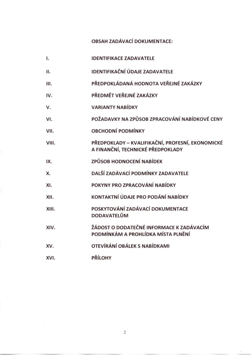 PŘEDPOKLADY - KVALIFIKAČNí, PROFESNí, EKONOMICKÉ A FINANČNí, TECHNICKÉ PŘEDPOKLADY IX. ZPŮSOB HODNOCENí NABíDEK X. DALŠí ZADÁVACí PODMíNKY ZADAVATElE XI.