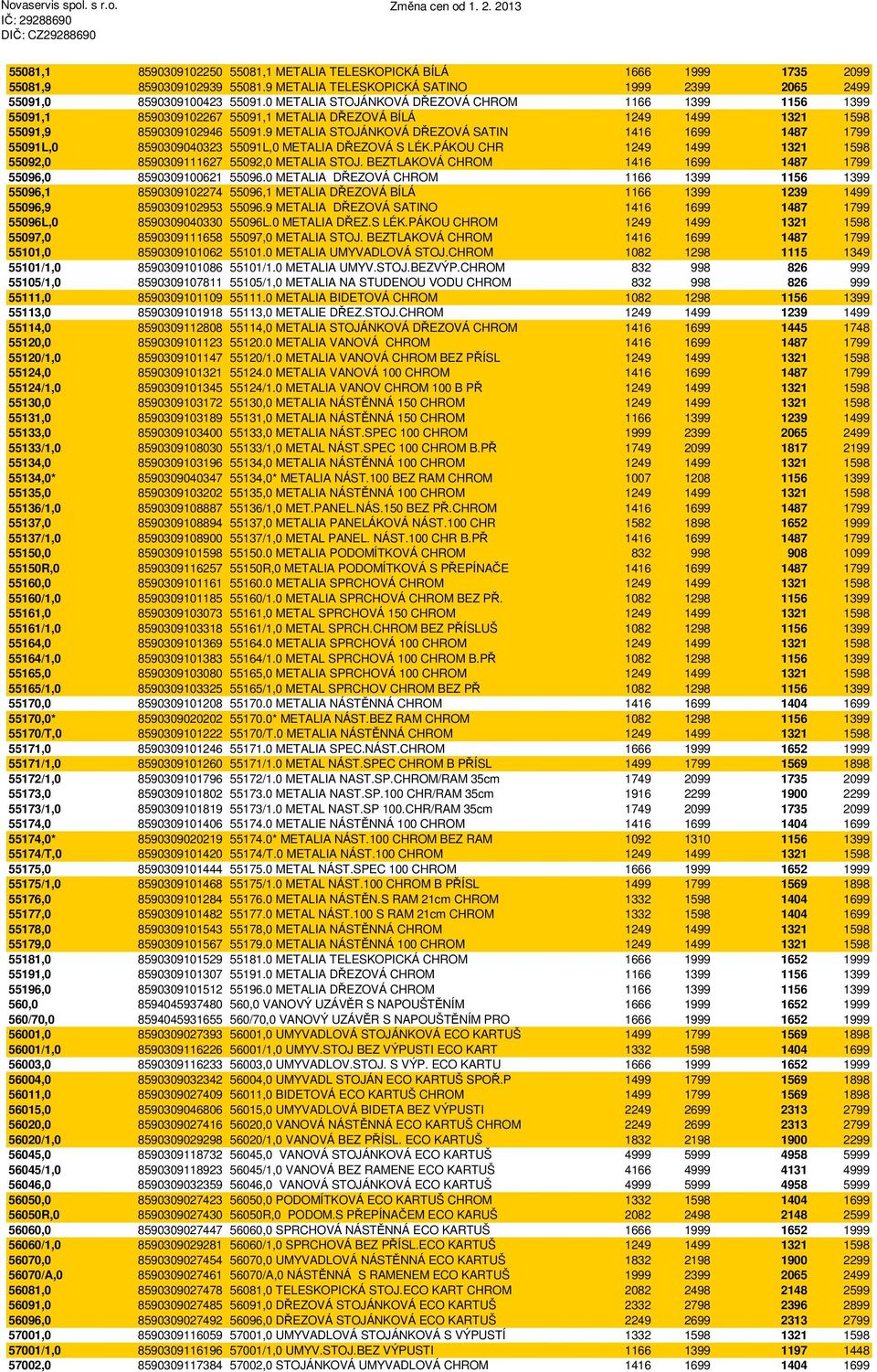 9 METALIA STOJÁNKOVÁ DŘEZOVÁ SATIN 1416 1699 1487 1799 55091L,0 8590309040323 55091L,0 METALIA DŘEZOVÁ S LÉK.PÁKOU CHR 1249 1499 1321 1598 55092,0 8590309111627 55092,0 METALIA STOJ.