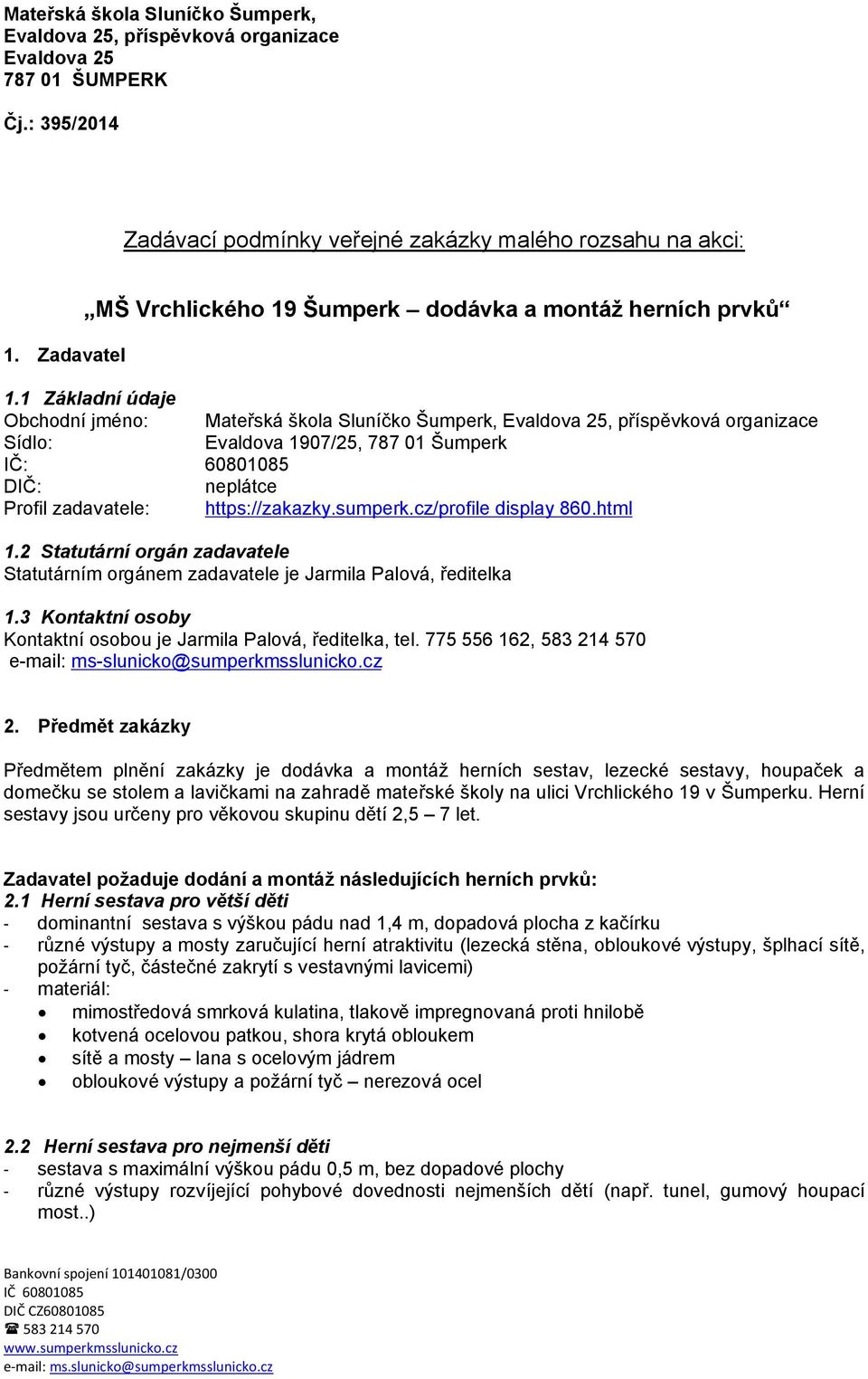 1 Základní údaje Obchodní jméno: Mateřská škola Sluníčko Šumperk, Evaldova 25, příspěvková organizace Sídlo: Evaldova 1907/25, 787 01 Šumperk IČ: 60801085 DIČ: neplátce Profil zadavatele: