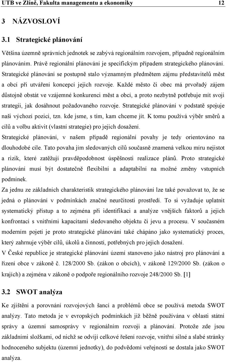 Strategické plánování se postupně stalo významným předmětem zájmu představitelů měst a obcí při utváření koncepcí jejich rozvoje.