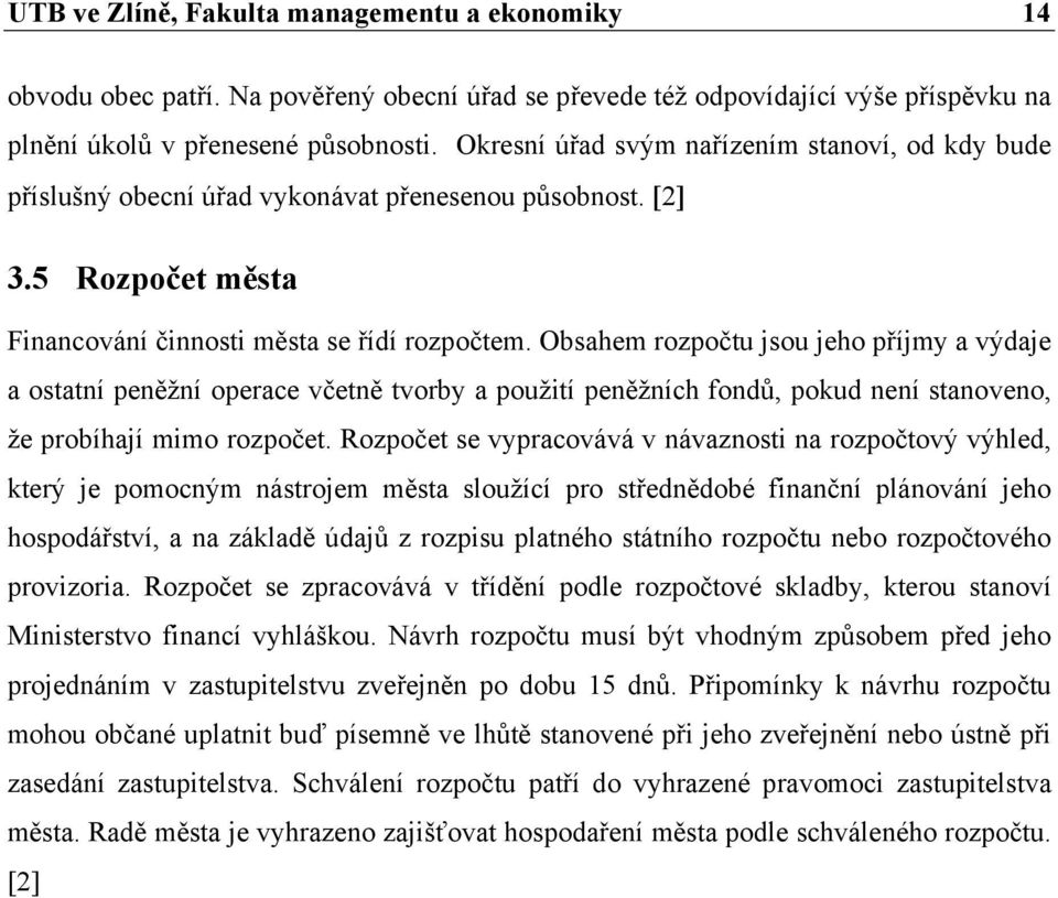 Obsahem rozpočtu jsou jeho příjmy a výdaje a ostatní peněžní operace včetně tvorby a použití peněžních fondů, pokud není stanoveno, že probíhají mimo rozpočet.