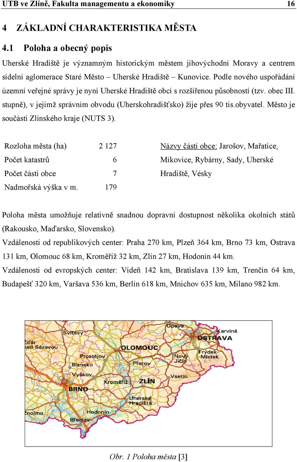 Podle nového uspořádání územní veřejné správy je nyní Uherské Hradiště obcí s rozšířenou působností (tzv. obec III. stupně), v jejímž správním obvodu (Uherskohradišťsko) žije přes 90 tis.obyvatel.