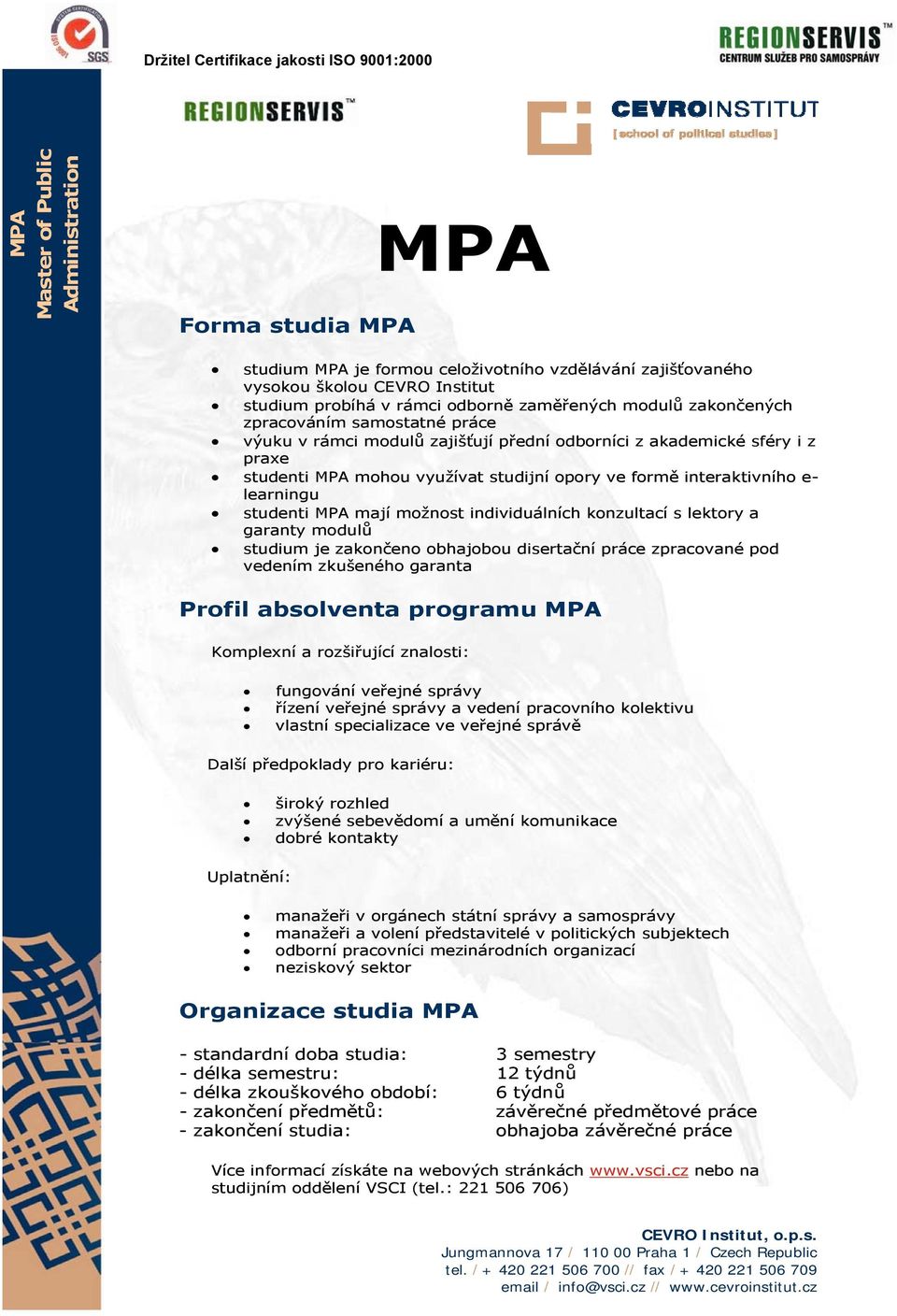 studenti MPA mají možnost individuálních konzultací s lektory a garanty modulů studium je zakončeno obhajobou disertační práce zpracované pod vedením zkušeného garanta Profil absolventa programu MPA