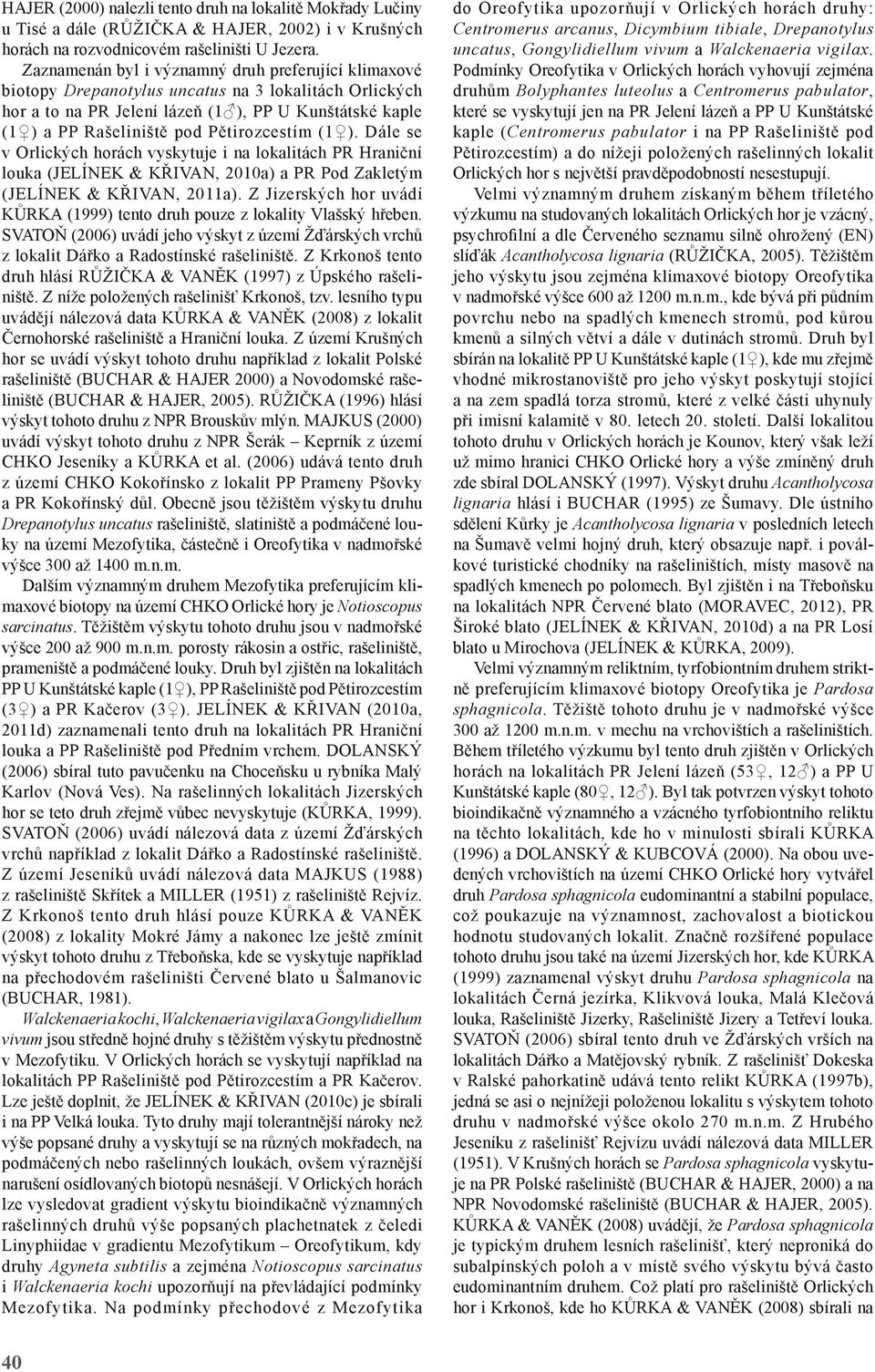 Pětirozcestím (1 ). Dále se v Orlických horách vyskytuje i na lokalitách PR Hraniční louka (JELÍNEK & KŘIVAN, 2010a) a PR Pod Zakletým (JELÍNEK & KŘIVAN, 2011a).