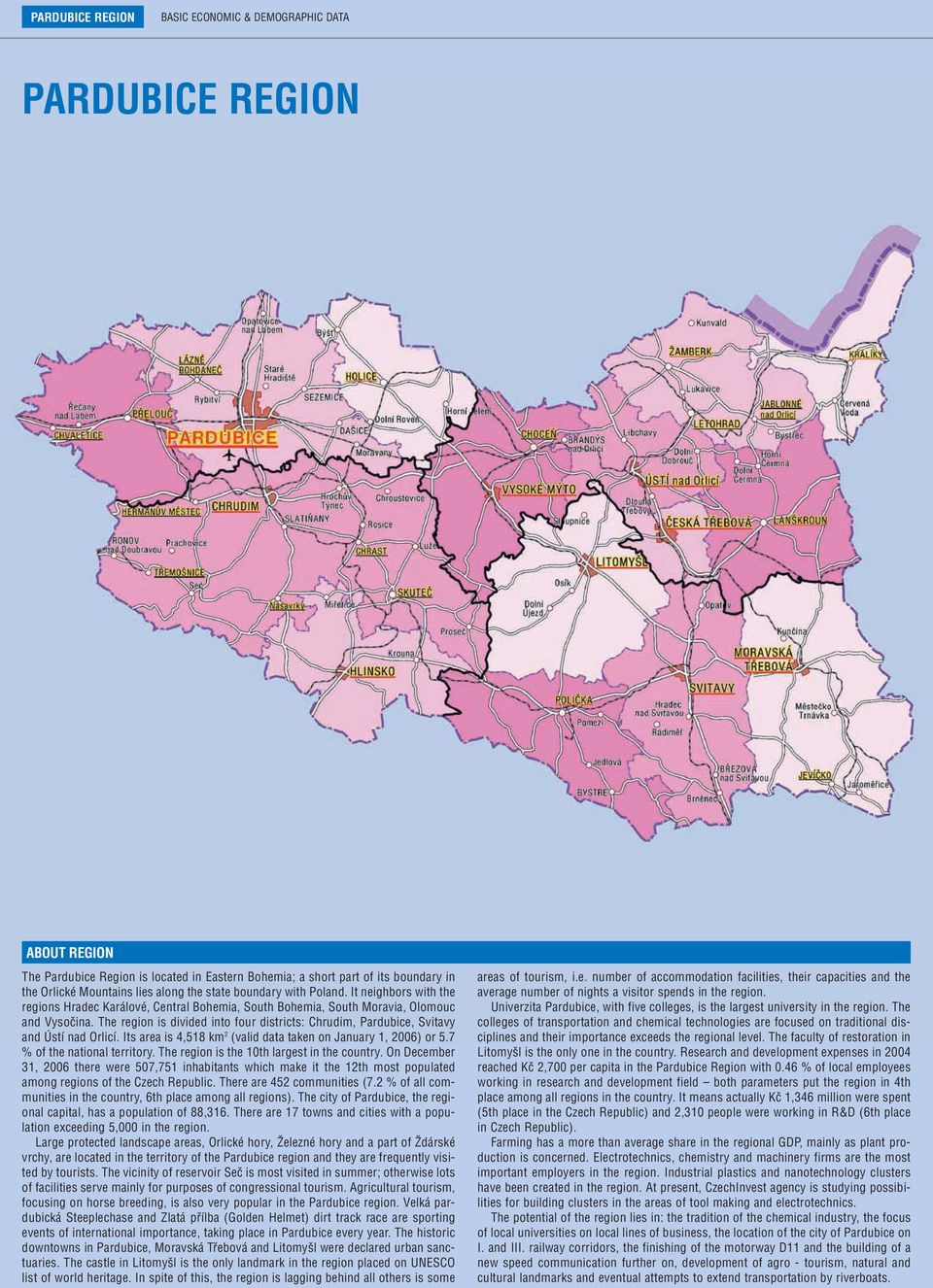 The region is divided into four districts: Chrudim, Pardubice, Svitavy and Ústí nad Orlicí. Its area is 4,518 km 2 (valid data taken on January 1, 2006) or 5.7 % of the national territory.