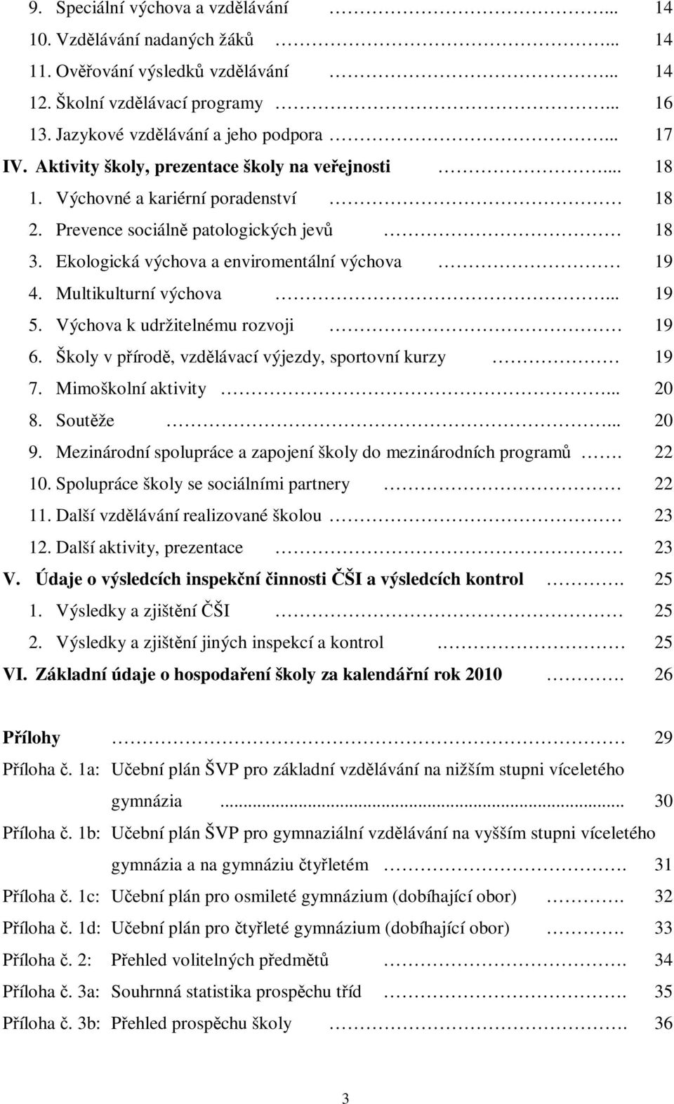 Multikulturní výchova... 19 5. Výchova k udržitelnému rozvoji 19 6. Školy v pírod, vzdlávací výjezdy, sportovní kurzy 19 7. Mimoškolní aktivity... 20 8. Soutže... 20 9.
