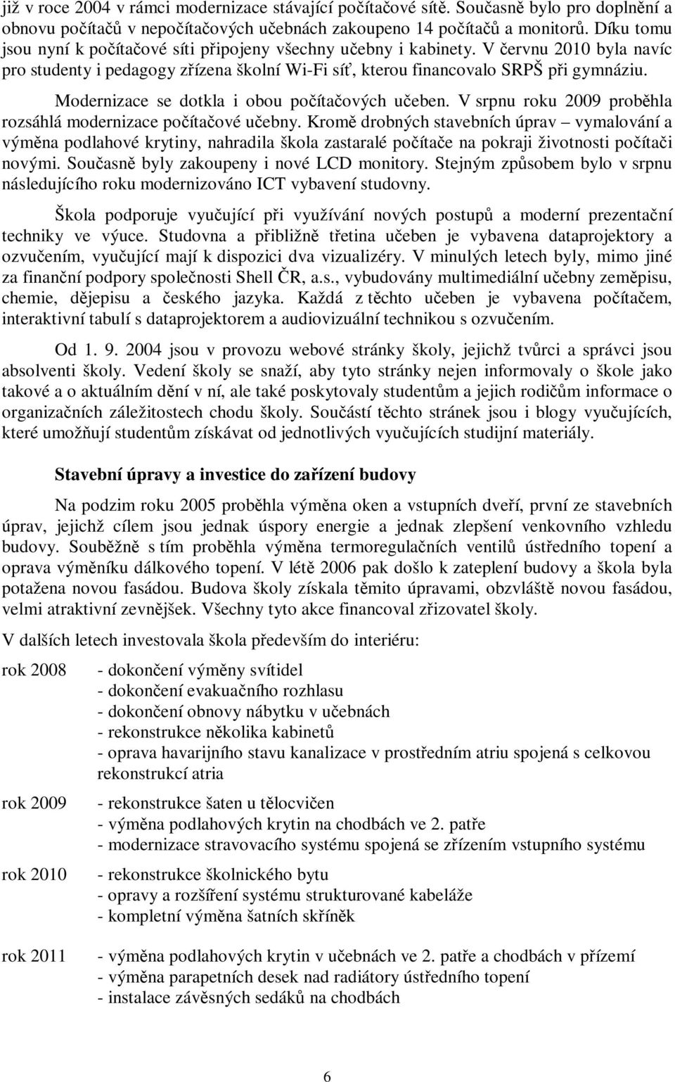 Modernizace se dotkla i obou poítaových ueben. V srpnu roku 2009 probhla rozsáhlá modernizace poítaové uebny.