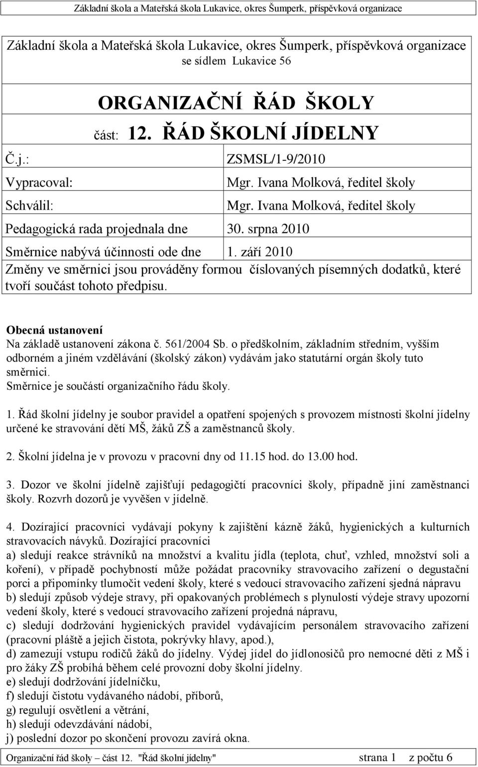 Obecná ustanovení Na základě ustanovení zákona č. 561/2004 Sb. o předškolním, základním středním, vyšším odborném a jiném vzdělávání (školský zákon) vydávám jako statutární orgán školy tuto směrnici.