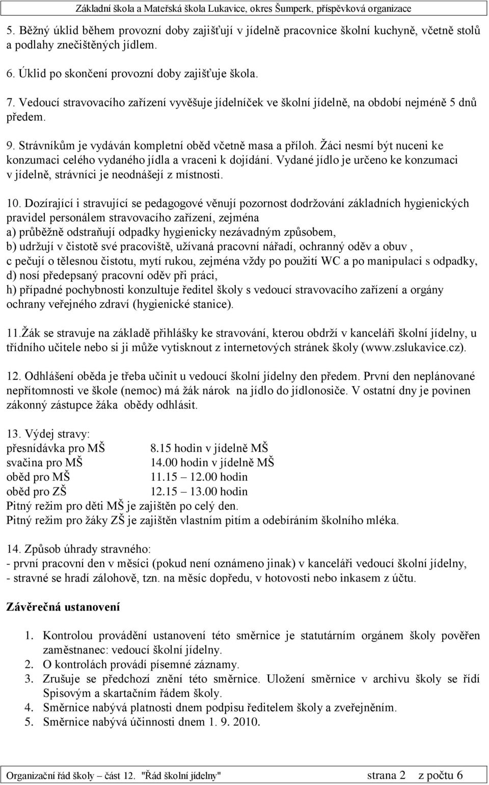 Žáci nesmí být nuceni ke konzumaci celého vydaného jídla a vraceni k dojídání. Vydané jídlo je určeno ke konzumaci v jídelně, strávníci je neodnášejí z místnosti. 10.