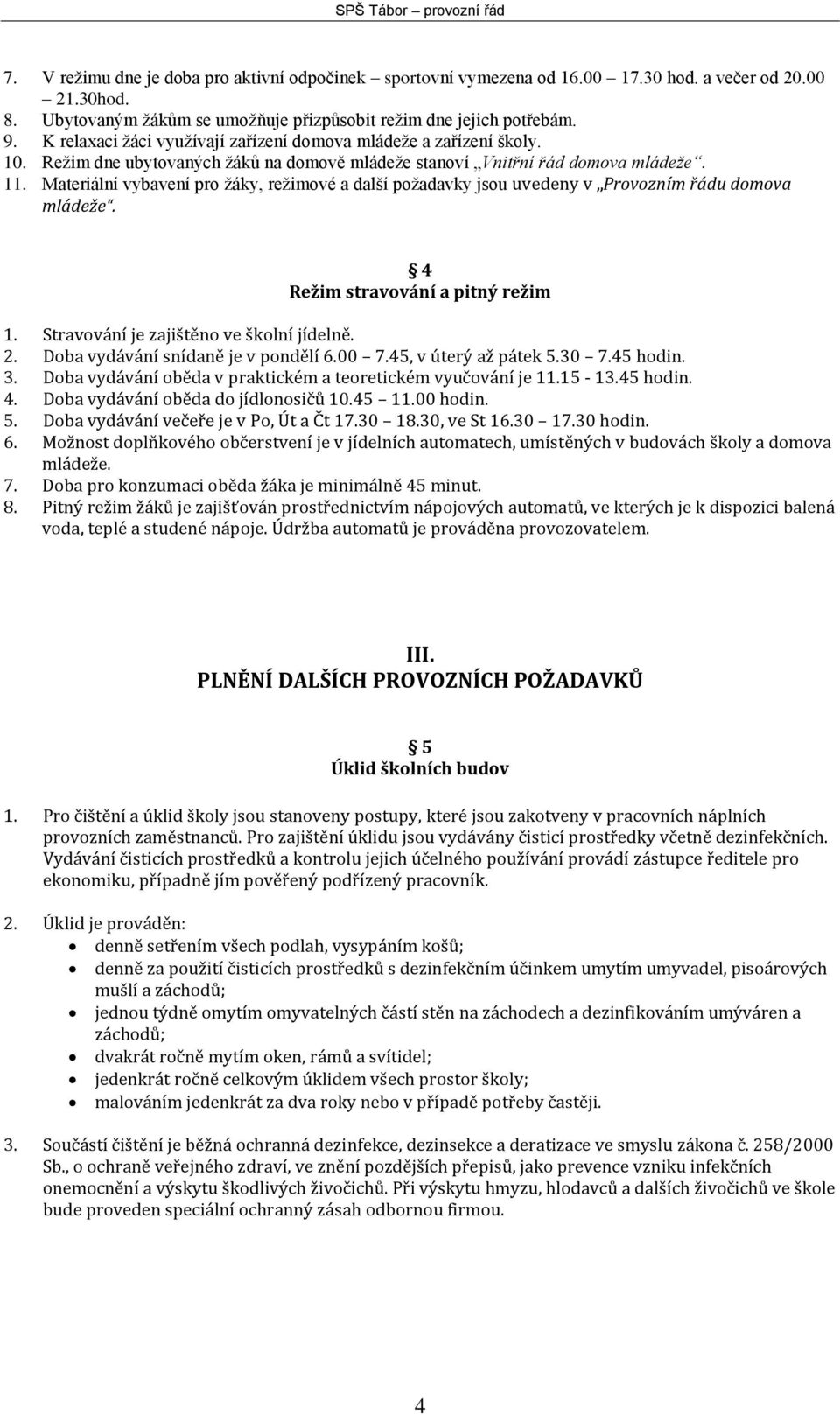 Materiální vybavení pro žáky, režimové a další požadavky jsou uvedeny v Provozním řádu domova mládeže. 4 Režim stravování a pitný režim 1. Stravování je zajištěno ve školní jídelně. 2.