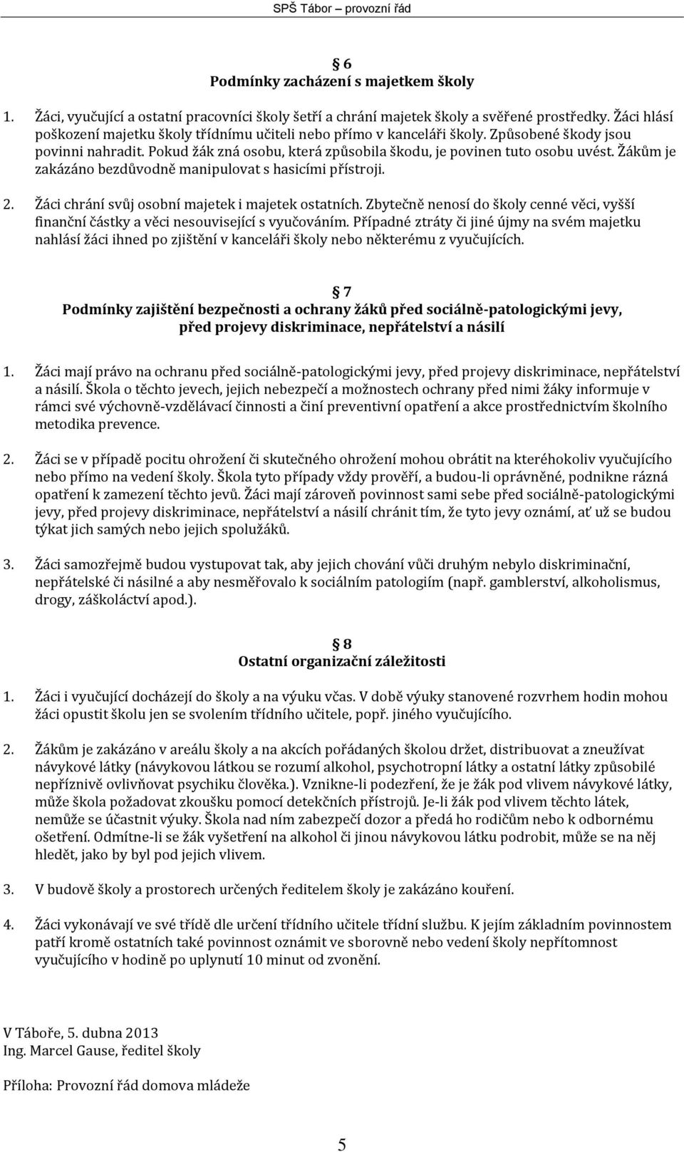 Žákům je zakázáno bezdůvodně manipulovat s hasicími přístroji. 2. Žáci chrání svůj osobní majetek i majetek ostatních.