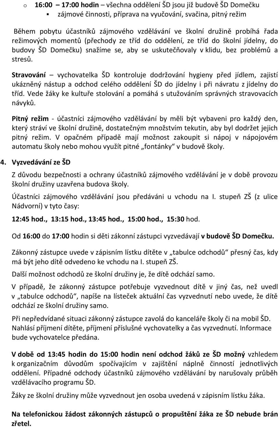 Stravování vychovatelka ŠD kontroluje dodržování hygieny před jídlem, zajistí ukázněný nástup a odchod celého oddělení ŠD do jídelny i při návratu z jídelny do tříd.