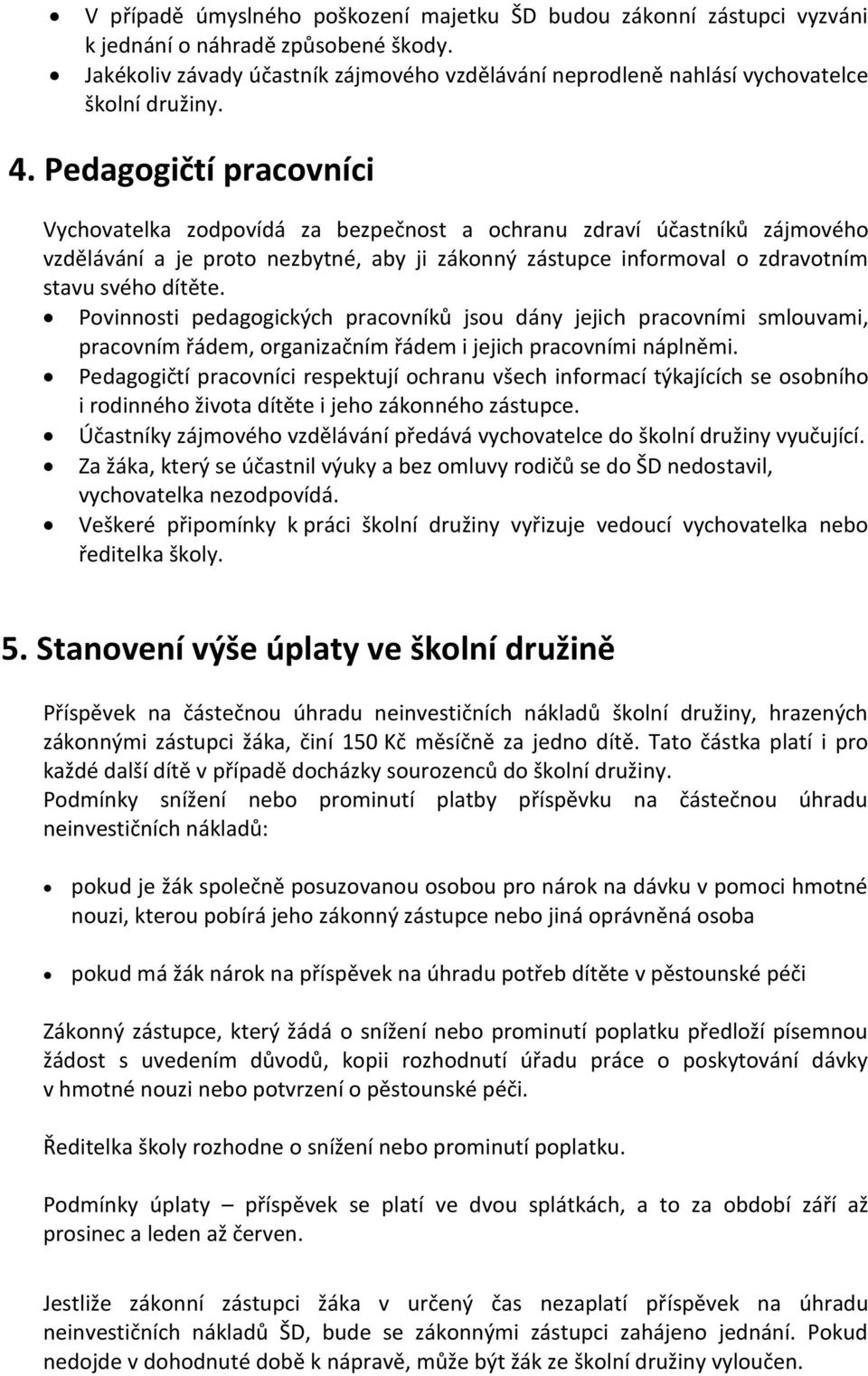 Pedagogičtí pracovníci Vychovatelka zodpovídá za bezpečnost a ochranu zdraví účastníků zájmového vzdělávání a je proto nezbytné, aby ji zákonný zástupce informoval o zdravotním stavu svého dítěte.