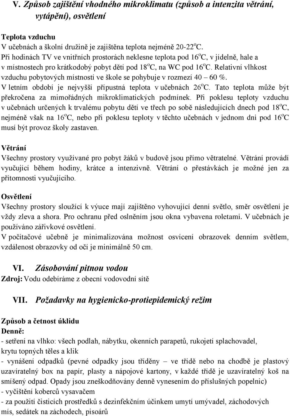 Relativní vlhkost vzduchu pobytových místností ve škole se pohybuje v rozmezí 40 60 %. V letním období je nejvyšší přípustná teplota v učebnách 26 o C.