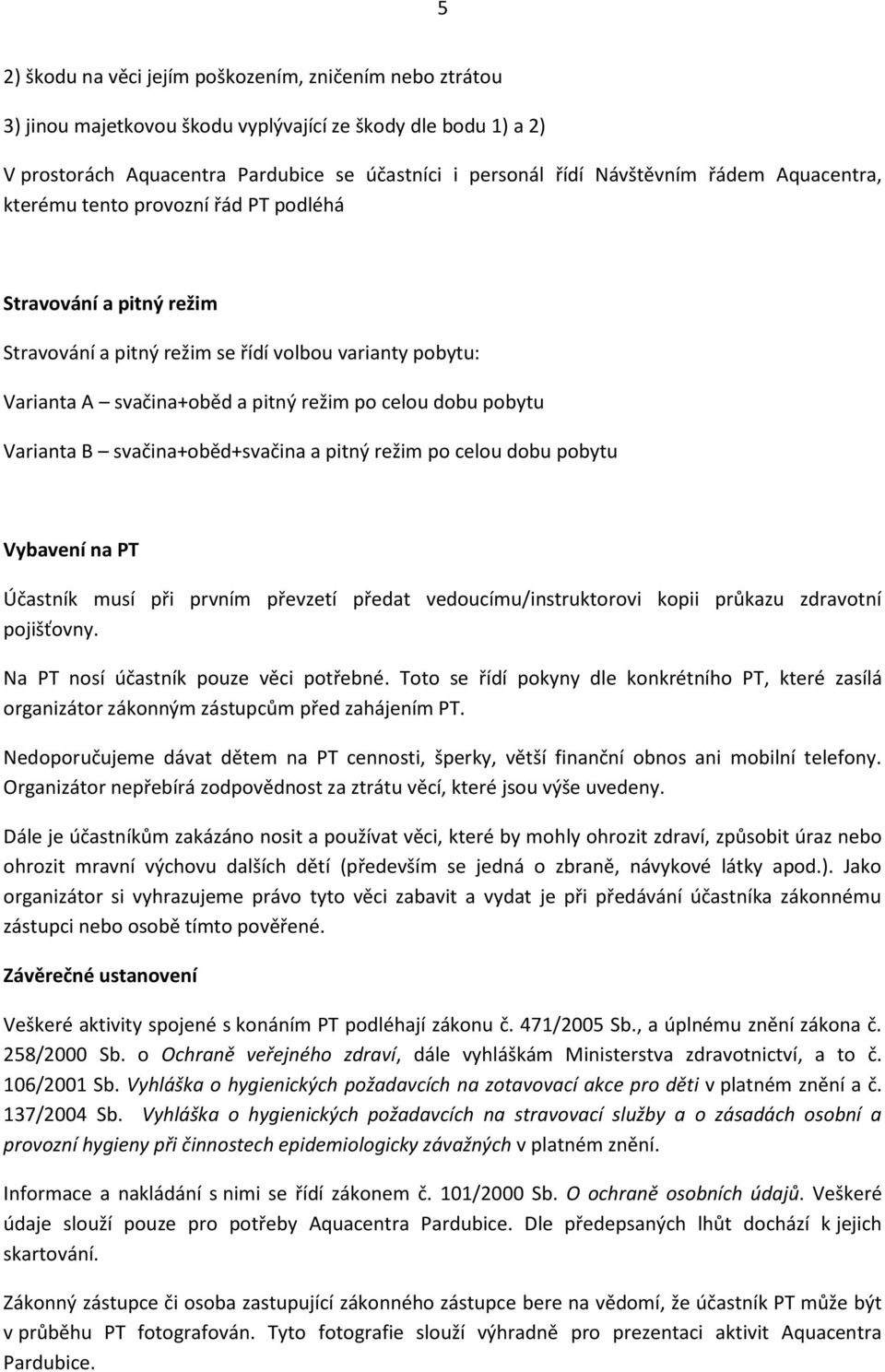 Varianta B svačina+oběd+svačina a pitný režim po celou dobu pobytu Vybavení na PT Účastník musí při prvním převzetí předat vedoucímu/instruktorovi kopii průkazu zdravotní pojišťovny.