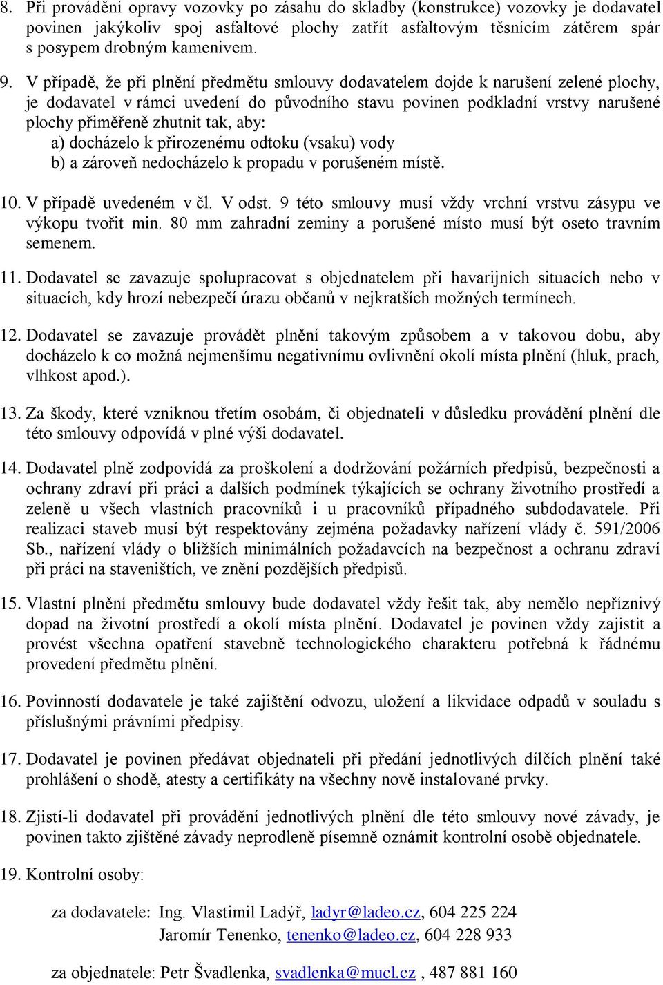 aby: a) docházelo k přirozenému odtoku (vsaku) vody b) a zároveň nedocházelo k propadu v porušeném místě. 10. V případě uvedeném v čl. V odst.