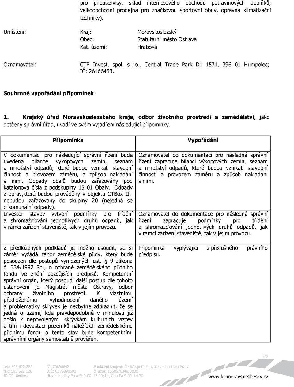 Souhrnné vypořádání připomínek 1. Krajský úřad Moravskoslezského kraje, odbor životního prostředí a zemědělství, jako dotčený správní úřad, uvádí ve svém vyjádření následující připomínky.