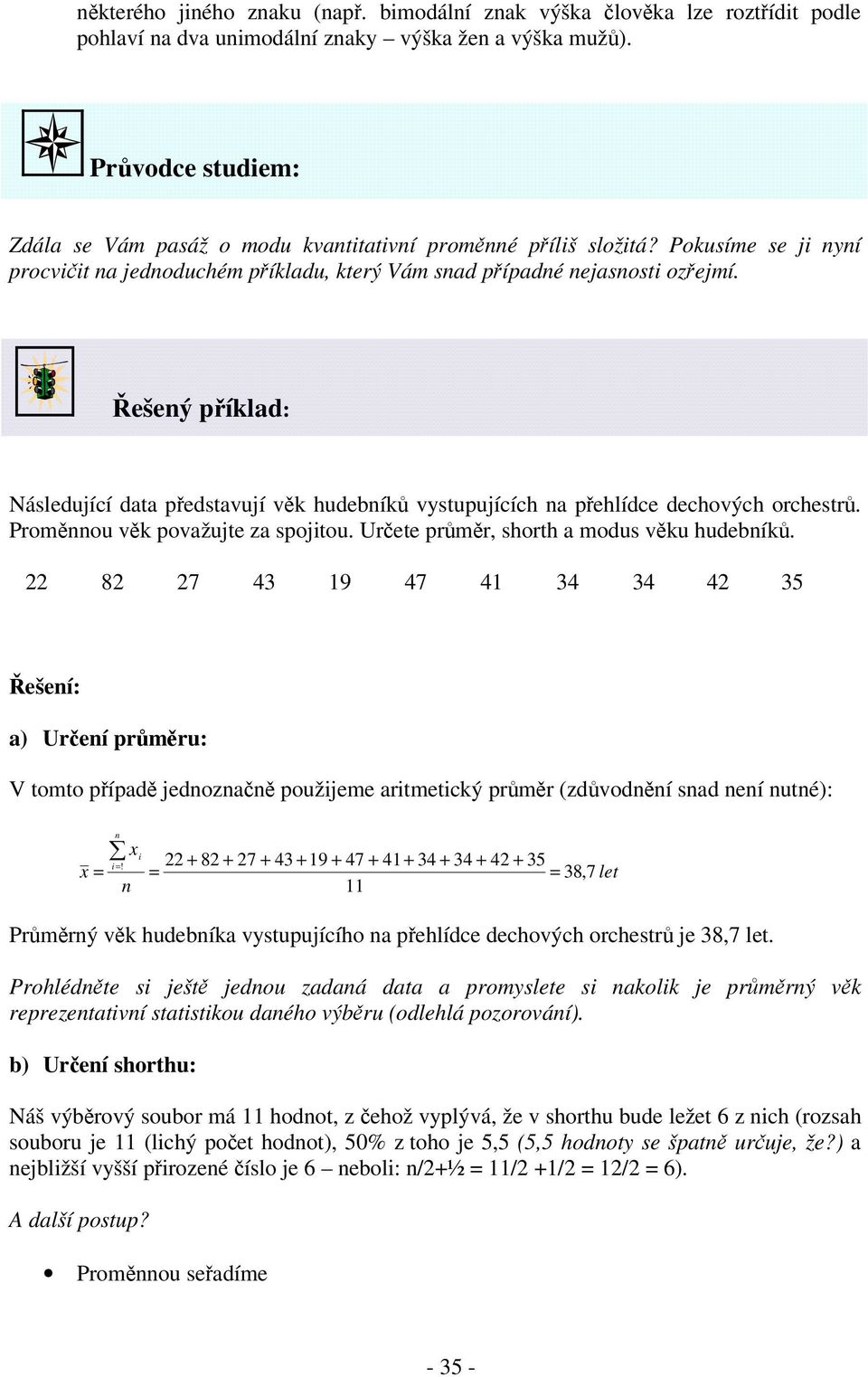 Promou vk považujte za spojtou. Urete prmr, shorth a modus vku hudebík. 8 7 43 9 47 4 34 34 4 35 ešeí: a) Ureí prmru: V tomto pípad jedoza použjeme artmetcký prmr (zdvodí sad eí uté):!