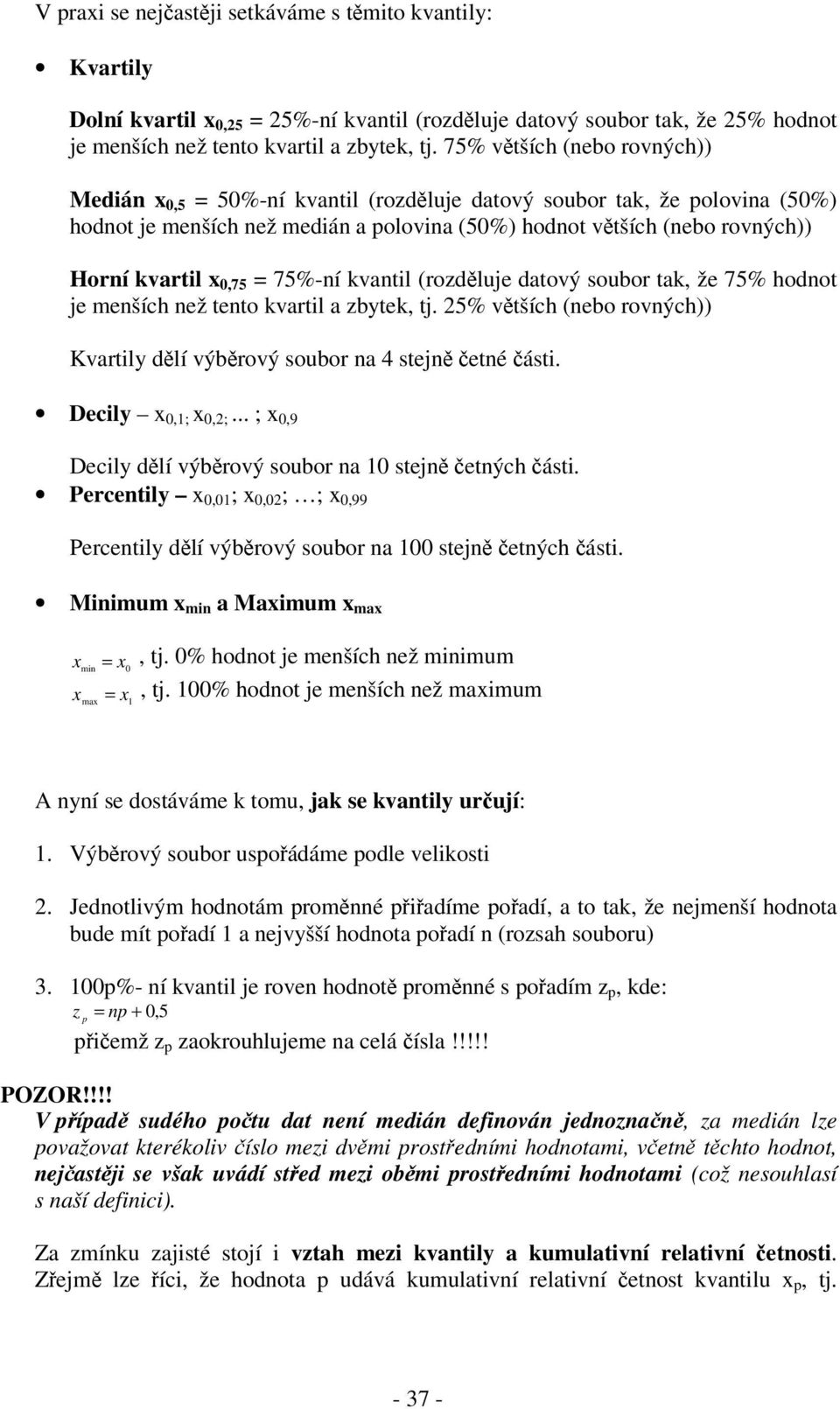 soubor tak, že 75% hodot je meších ež teto kvartl a zbytek, tj. 5% vtších (ebo rových)) Kvartly dlí výbrový soubor a 4 stej eté ást. Decly,;,;... ;,9 Decly dlí výbrový soubor a stej etých ást.