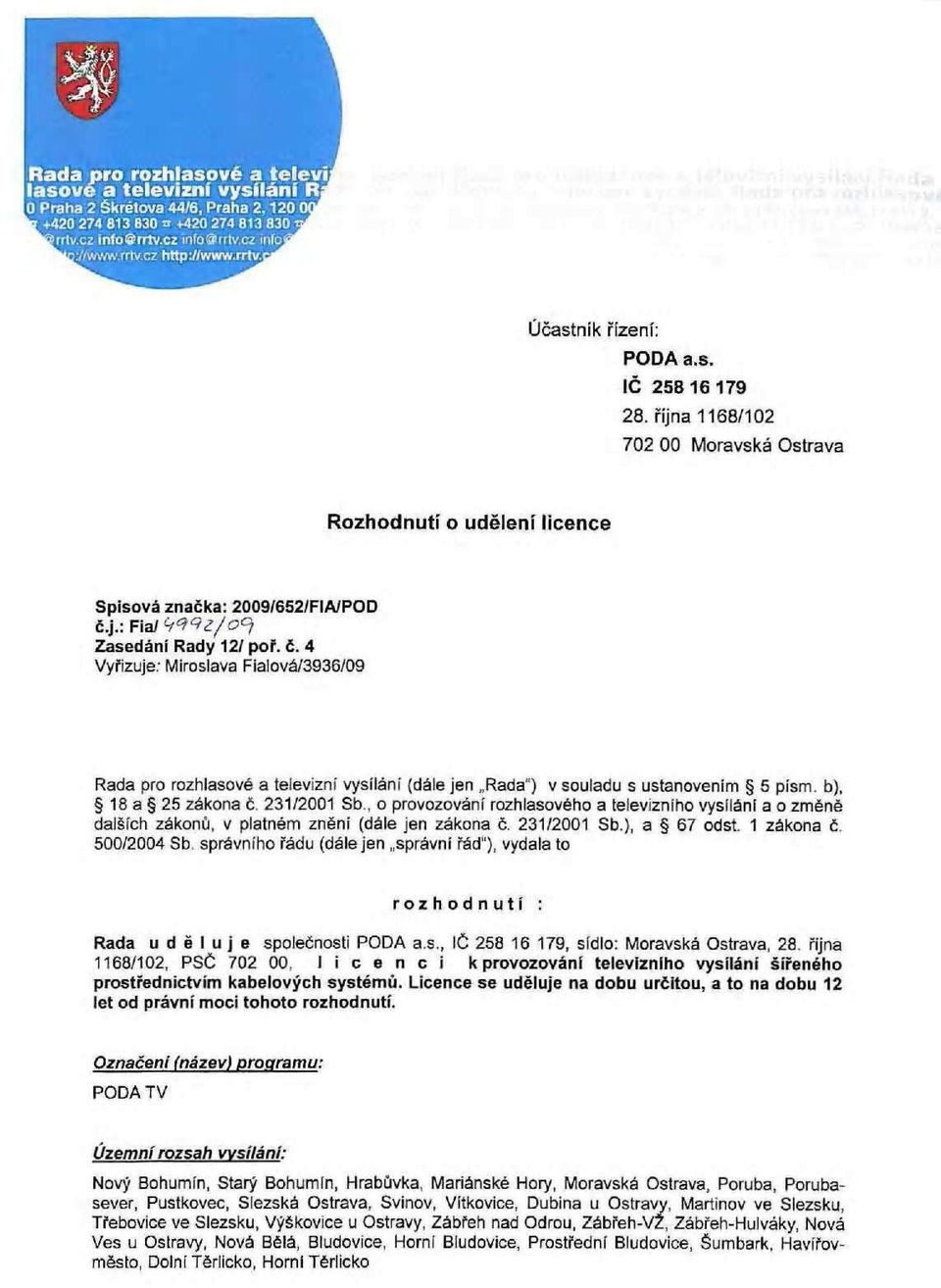 231/2001 Sb., o provozování rozhlasového a televizního vysílání a o změně dalších zákonů, v platném znění (dále jen zákona č. 231/2001 Sb.), a 67 odst. 1 zákona č.