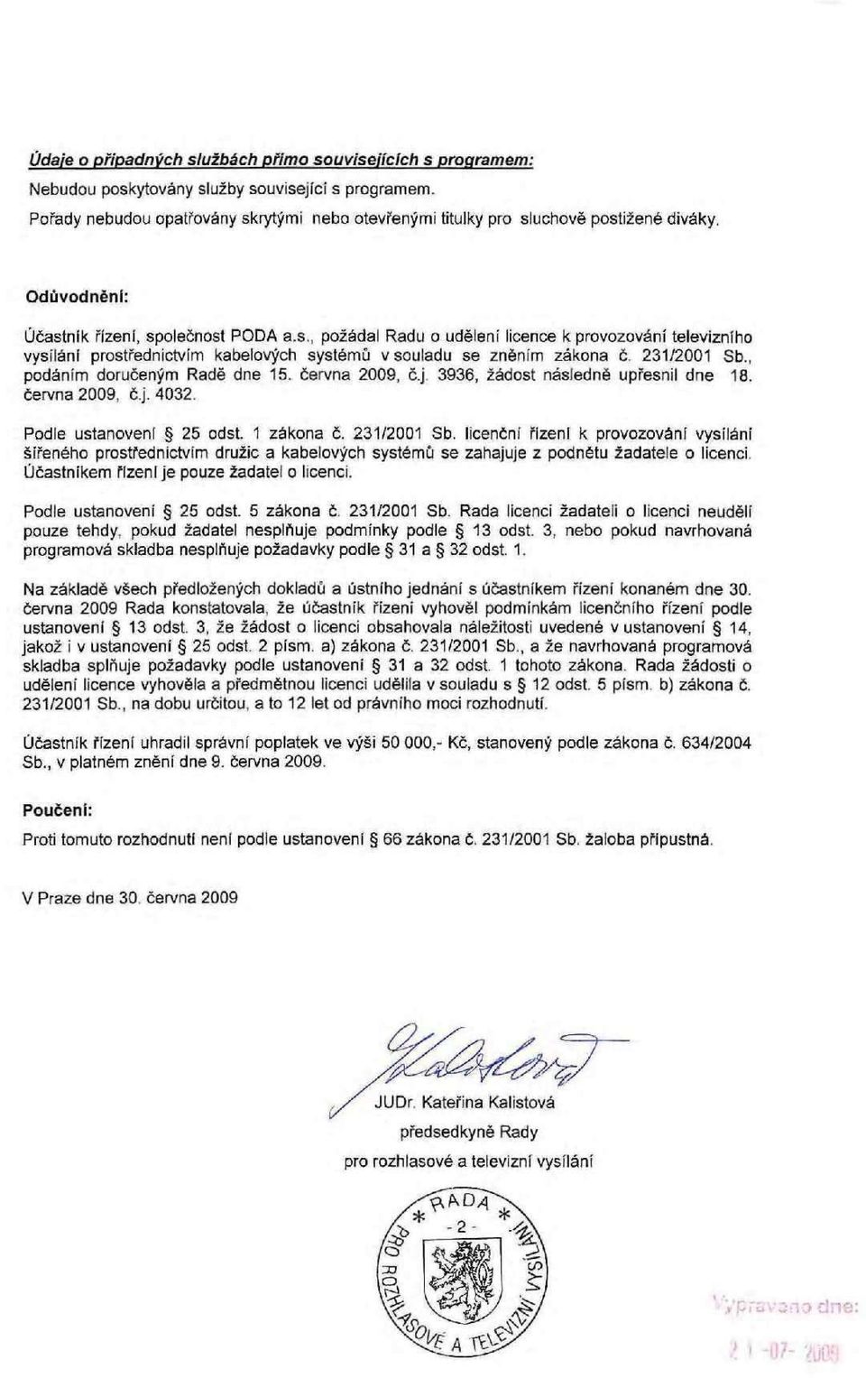 , podáním doručeným Radě dne 15. června 2009, č.j 3936, žádost následné upřesnil dne 18. června 2009, č.j. 4032. Podle ustanoveni 25 odst. 1 zákona č. 231/2001 Sb.