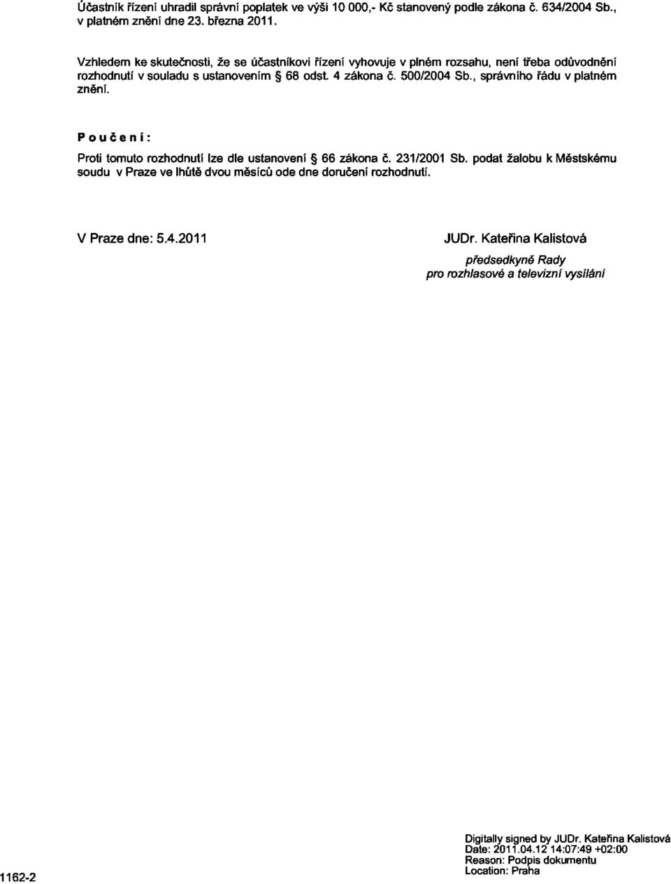 , správního řádu v platném znění. Poučení: Proti tomuto rozhodnutí lze dle ustanovení 66 zákona č. 231/2001 Sb.