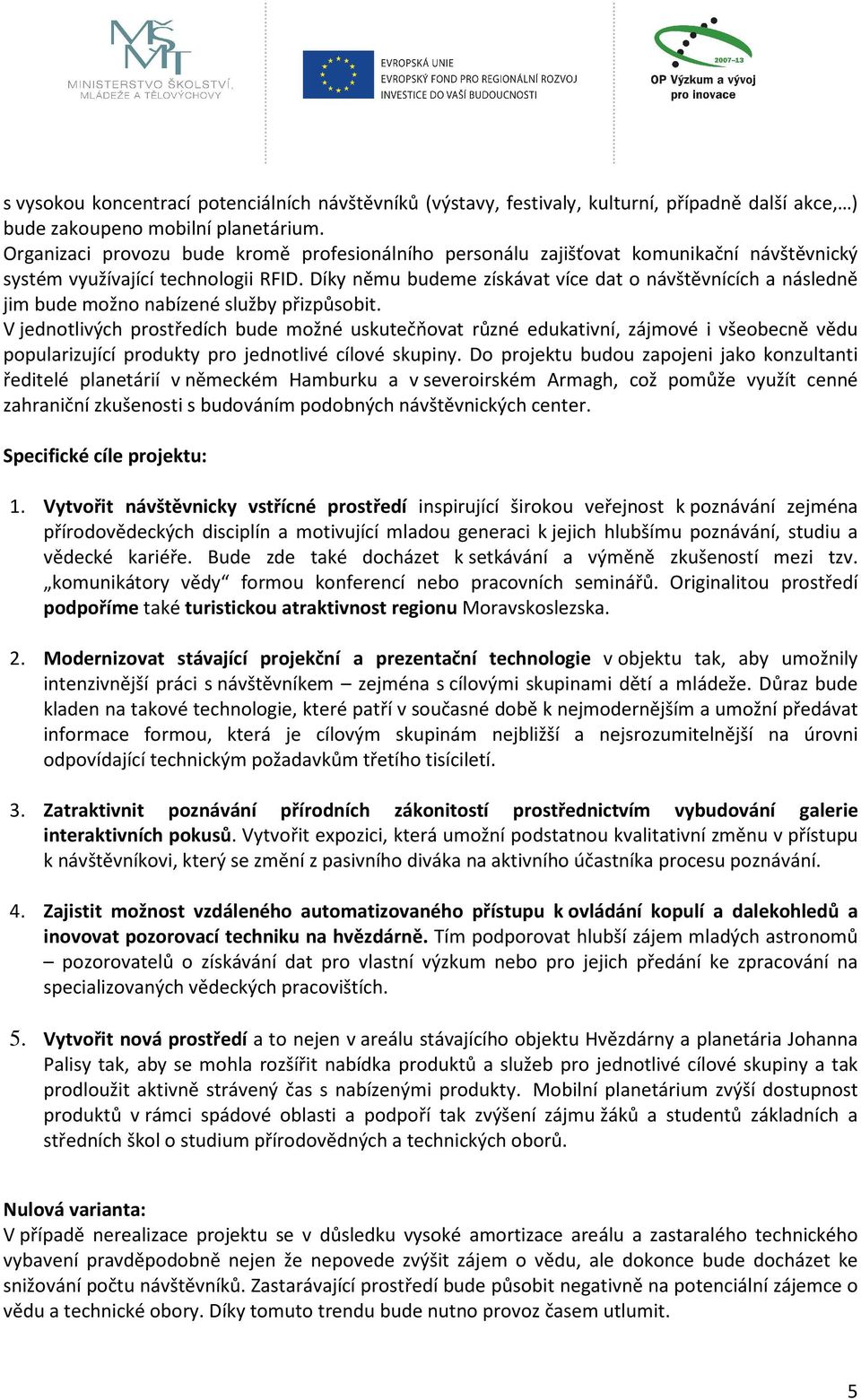 Díky němu budeme získávat více dat o návštěvnících a následně jim bude možno nabízené služby přizpůsobit.