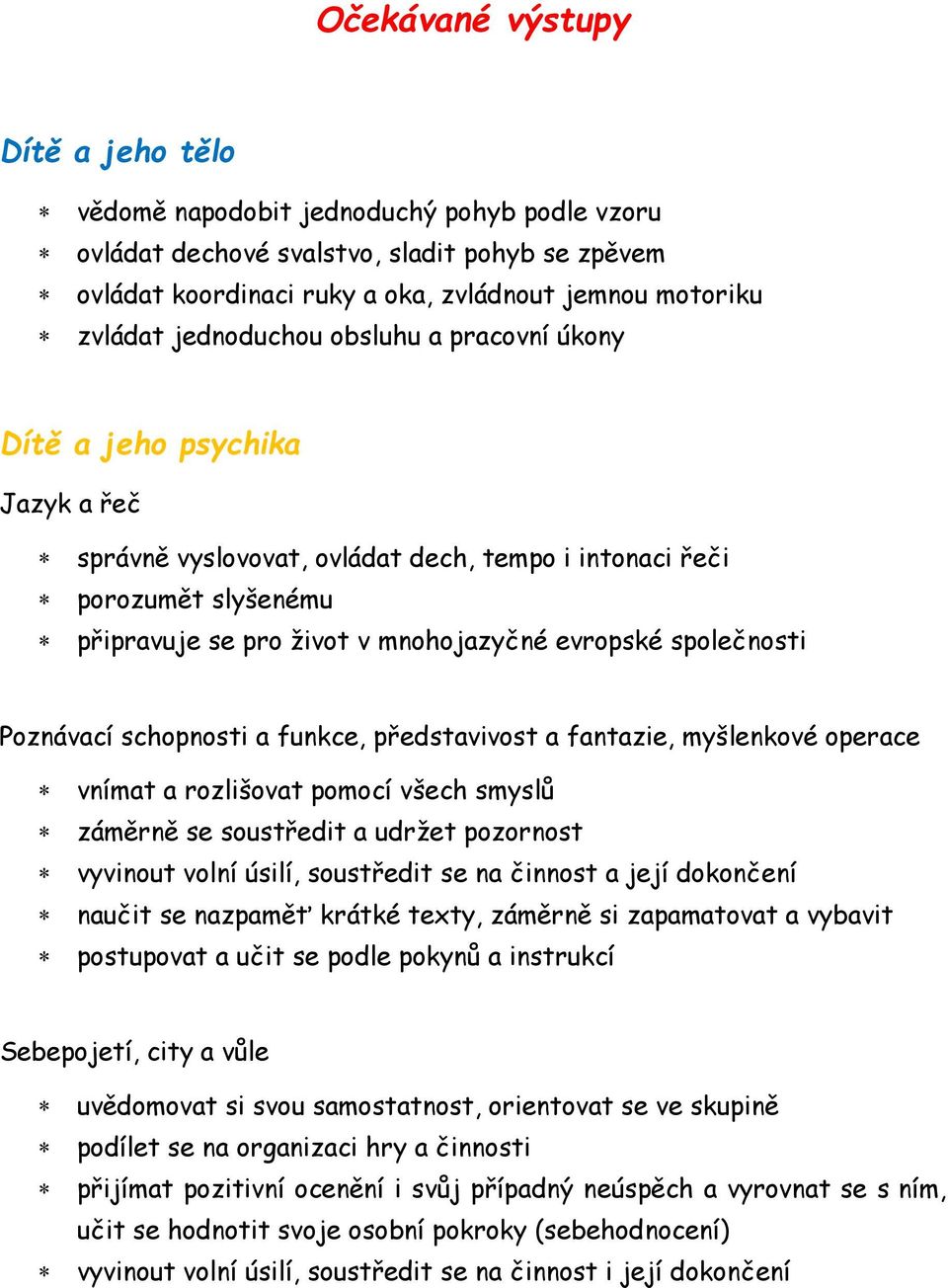 společnosti Poznávací schopnosti a funkce, představivost a fantazie, myšlenkové operace vnímat a rozlišovat pomocí všech smyslů záměrně se soustředit a udržet pozornost vyvinout volní úsilí,