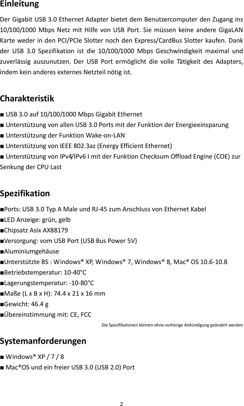 0 Spezifikation ist die 10/100/1000 Mbps Geschwindigkeit maximal und zuverlässig auszunutzen. Der USB Port ermöglicht die volle Tätigkeit des Adapters, indem kein anderes externes Netzteil nötig ist.