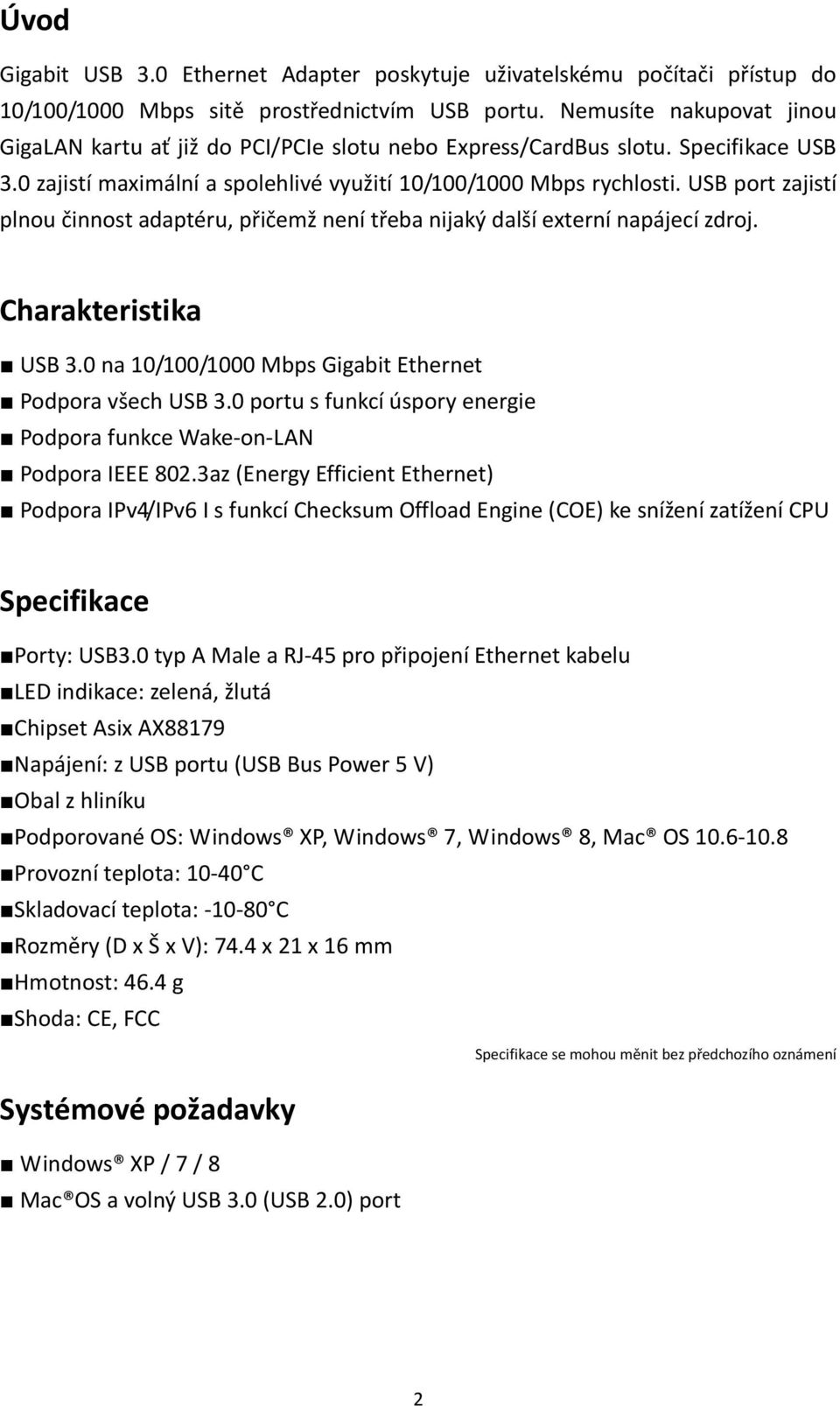 USB port zajistí plnou činnost adaptéru, přičemž není třeba nijaký další externí napájecí zdroj. Charakteristika USB 3.0 na 10/100/1000 Mbps Gigabit Ethernet Podpora všech USB 3.
