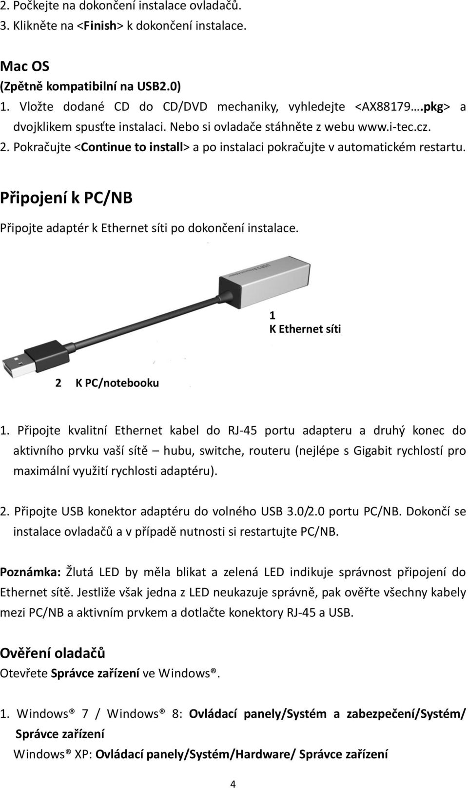 Připojení k PC/NB Připojte adaptér k Ethernet síti po dokončení instalace. 1 K Ethernet síti 2 K PC/notebooku 1.