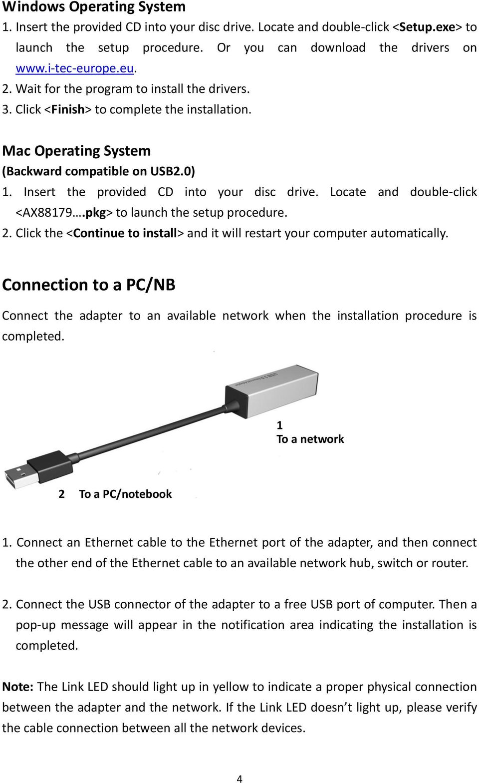 Locate and double-click <AX88179.pkg> to launch the setup procedure. 2. Click the <Continue to install> and it will restart your computer automatically.