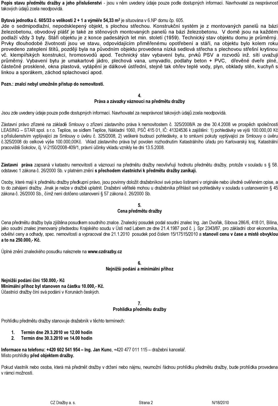 Konstrukční systém je z montovaných panelů na bázi železobetonu, obvodový plášť je také ze stěnových montovaných panelů na bázi železobetonu. V domě jsou na každém podlaží vždy 3 byty.