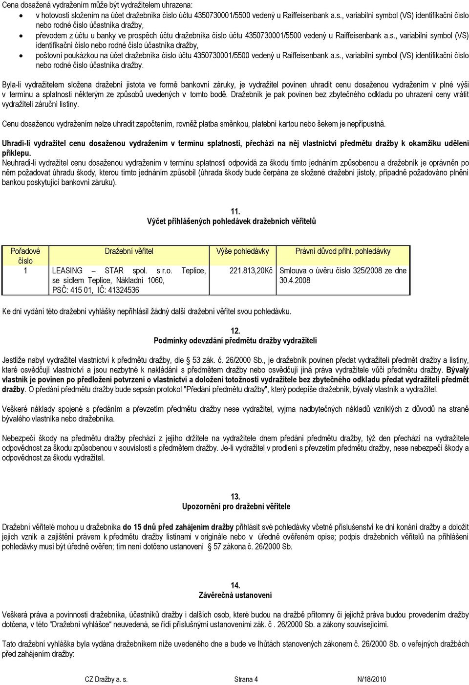 poštovní poukázkou na účet dražebníka číslo účtu 4350730001/5500 vedený u Raiffeisenbank a.s., variabilní symbol (VS) identifikační číslo nebo rodné číslo účastníka dražby.