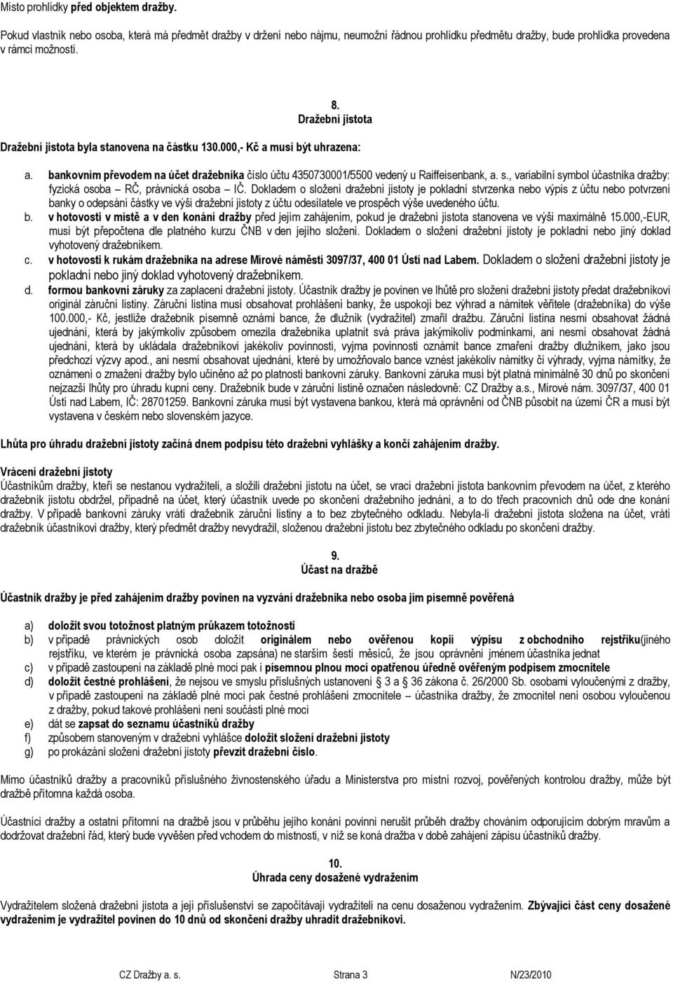 Dokladem o složení dražební jistoty je pokladní stvrzenka nebo výpis z účtu nebo potvrzení ba