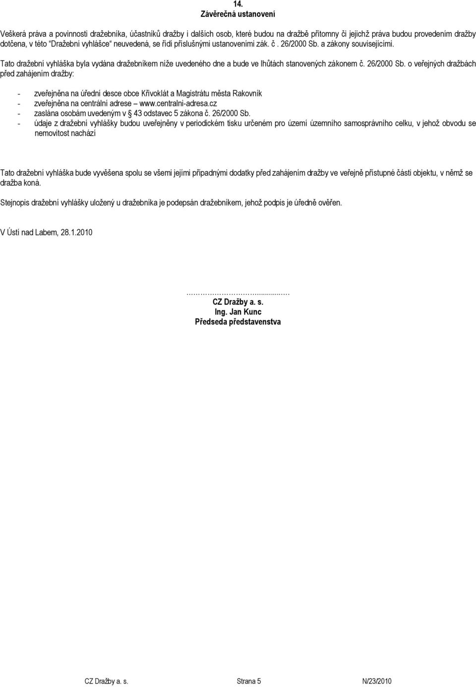 Tato dražební vyhláška byla vydána dražebníkem níže uvedeného dne a bude ve lhůtách stanovených zákonem č. 26/2000 Sb.