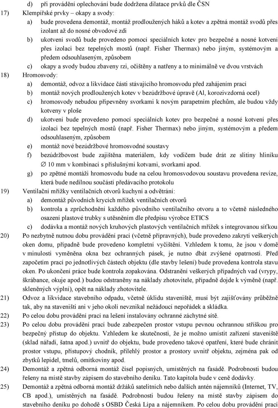 Fisher Thermax) nebo jiným, systémovým a předem odsouhlaseným, způsobem c) okapy a svody budou zbaveny rzi, očištěny a natřeny a to minimálně ve dvou vrstvách 18) Hromosvody: a) demontáž, odvoz a