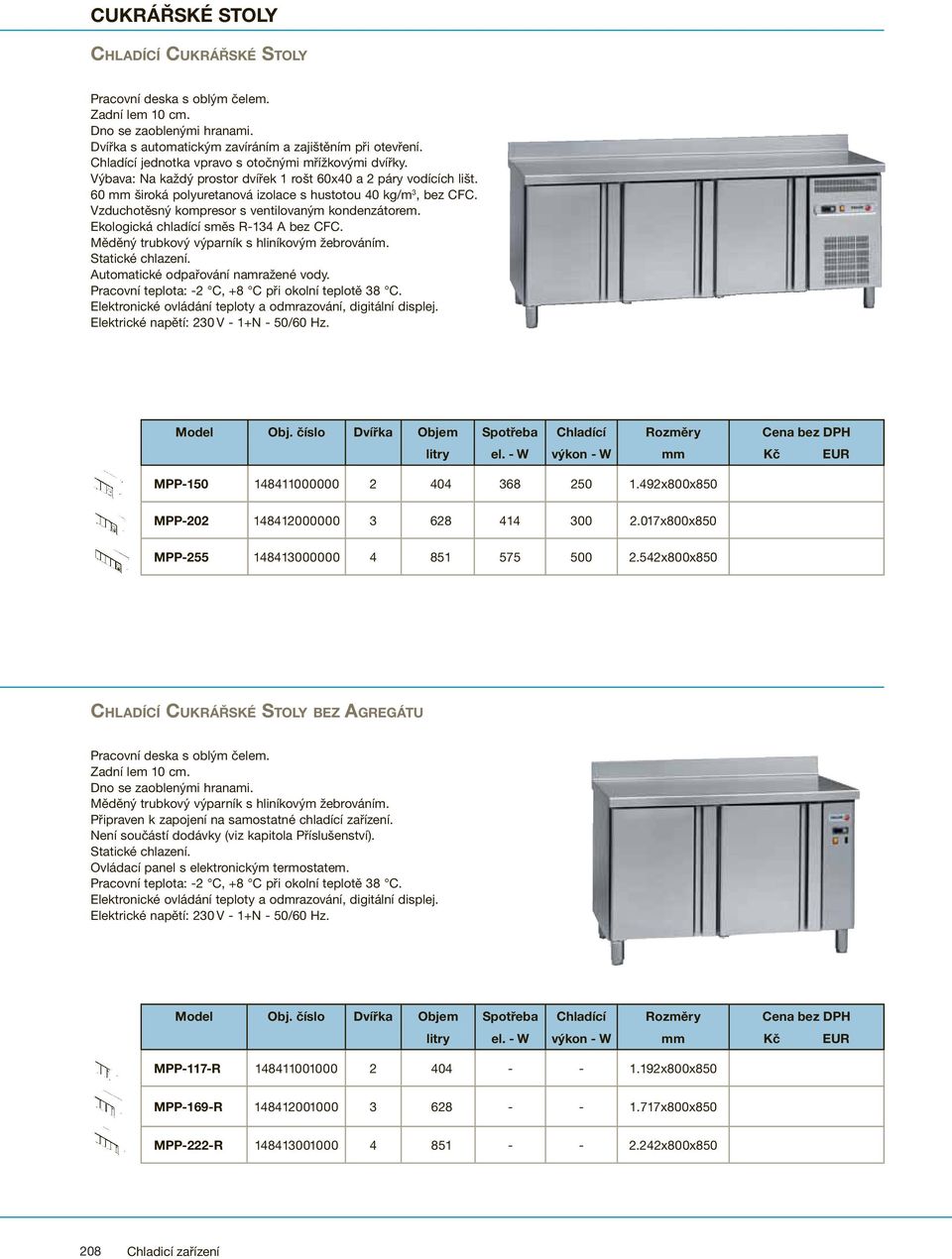 Statické chlazení. Elektrické napětí: 230 V - 1+N - 50/60 Hz. MPP-150 148411000000 2 404 368 250 1.492x800x850 MPP-202 148412000000 3 628 414 300 2.017x800x850 MPP-255 148413000000 4 851 575 500 2.