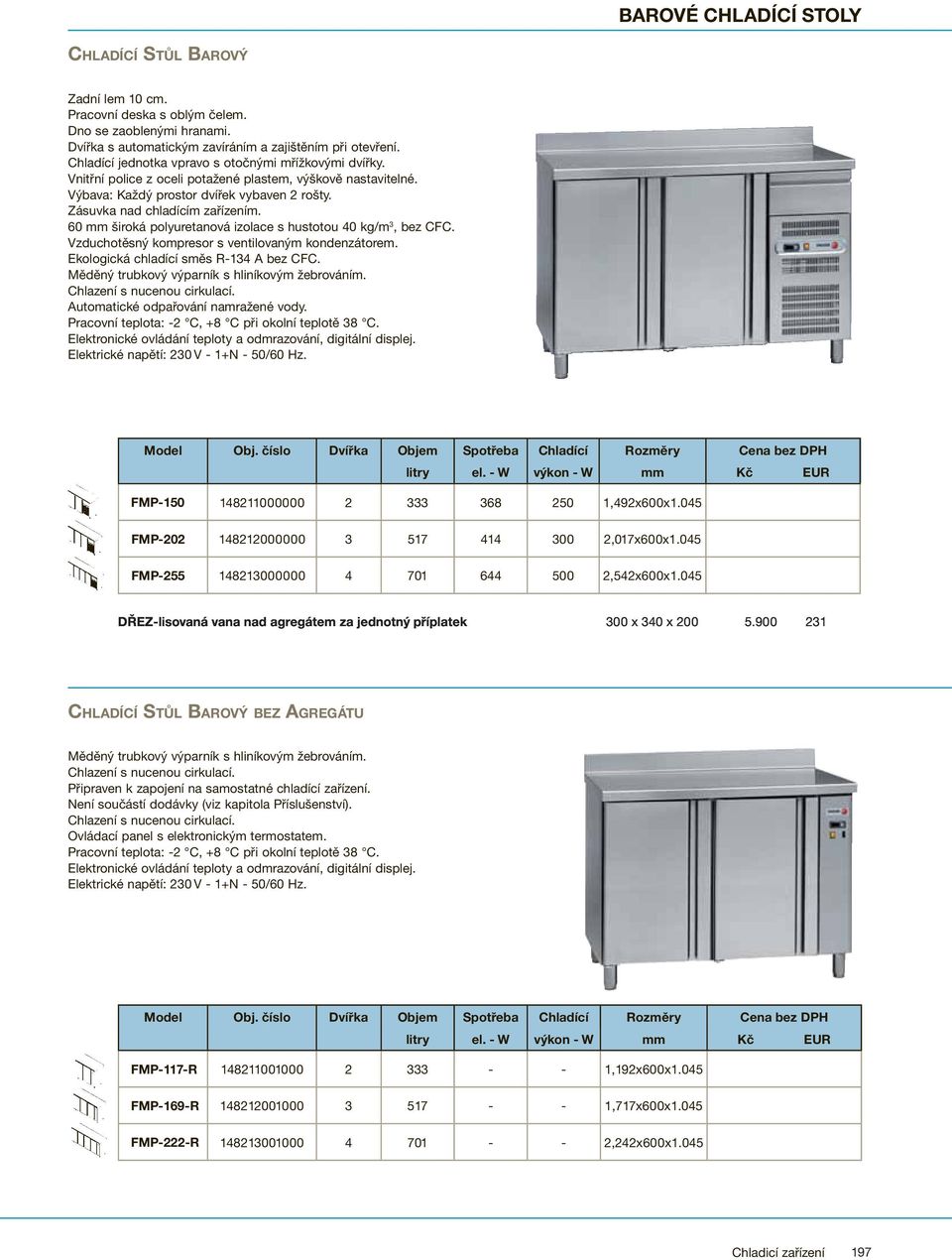 60 mm široká polyuretanová izolace s hustotou 40 kg/m 3, bez CFC. Elektrické napětí: 230 V - 1+N - 50/60 Hz. FMP-150 148211000000 2 333 368 250 1,492x600x1.