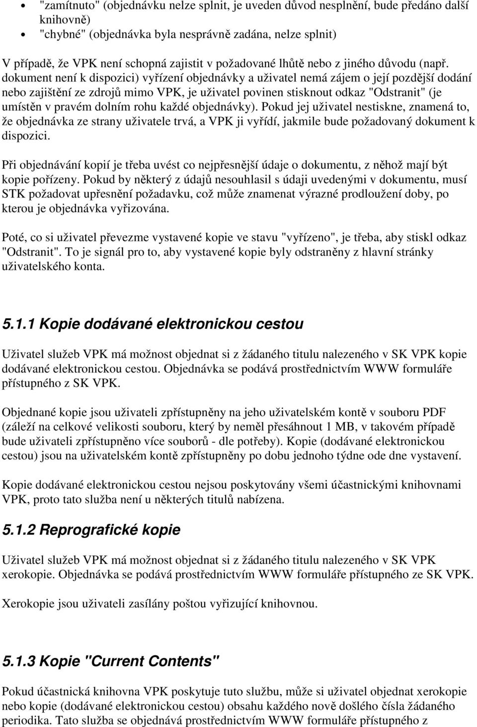 dokument není k dispozici) vyřízení objednávky a uživatel nemá zájem o její pozdější dodání nebo zajištění ze zdrojů mimo VPK, je uživatel povinen stisknout odkaz "Odstranit" (je umístěn v pravém