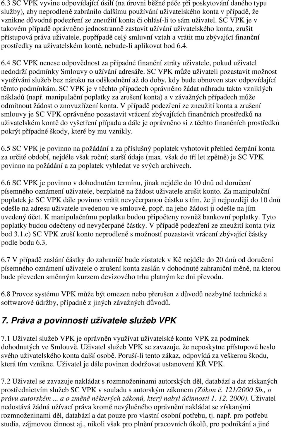 SC VPK je v takovém případě oprávněno jednostranně zastavit užívání uživatelského konta, zrušit přístupová práva uživatele, popřípadě celý smluvní vztah a vrátit mu zbývající finanční prostředky na