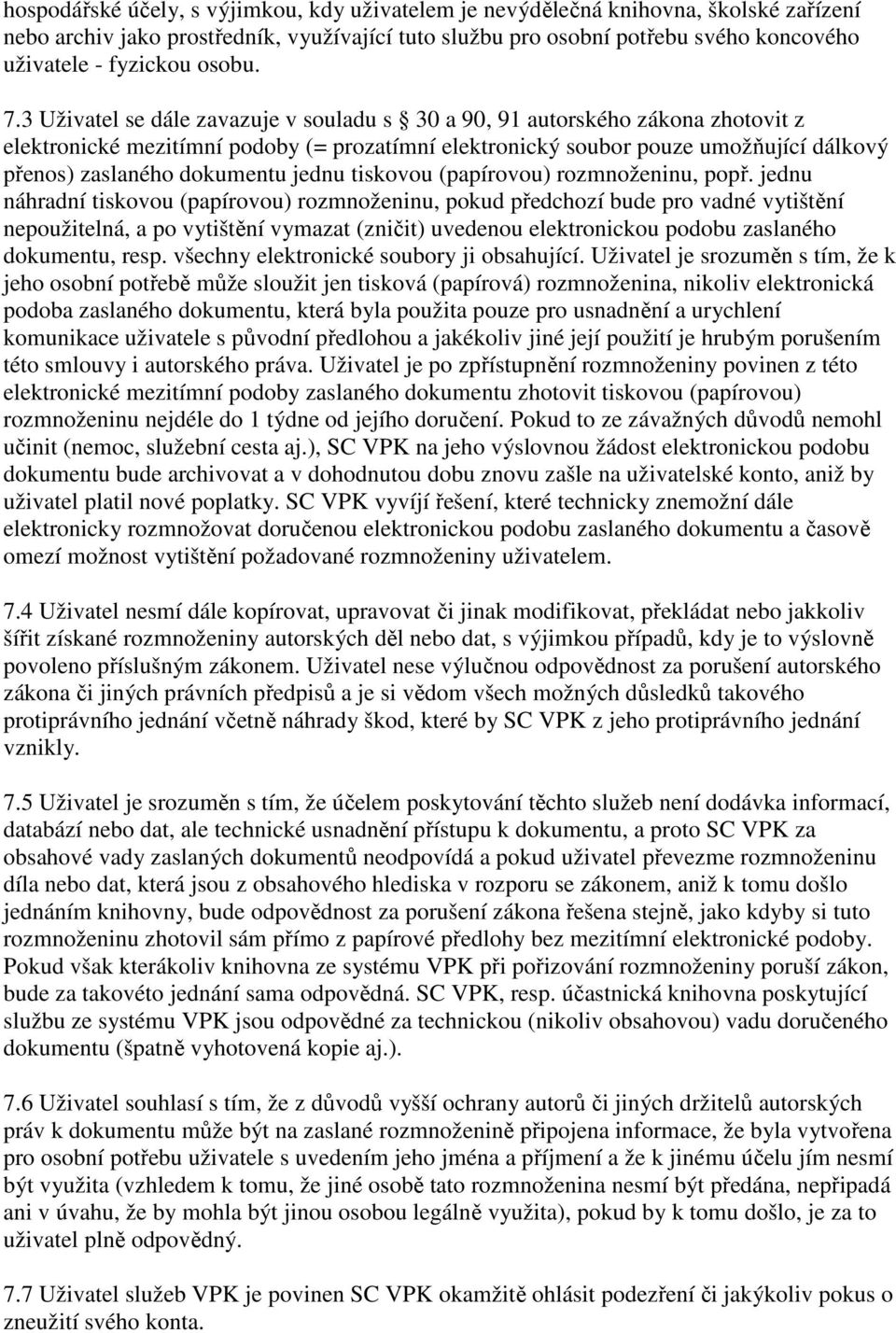 3 Uživatel se dále zavazuje v souladu s 30 a 90, 91 autorského zákona zhotovit z elektronické mezitímní podoby (= prozatímní elektronický soubor pouze umožňující dálkový přenos) zaslaného dokumentu