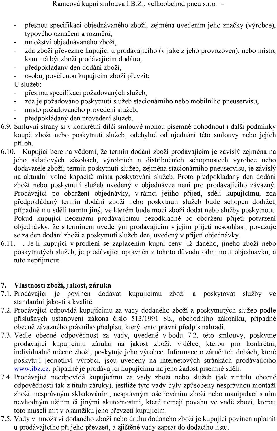 - zda je požadováno poskytnutí služeb stacionárního nebo mobilního pneuservisu, - místo požadovaného provedení služeb, - předpokládaný den provedení služeb. 6.9.