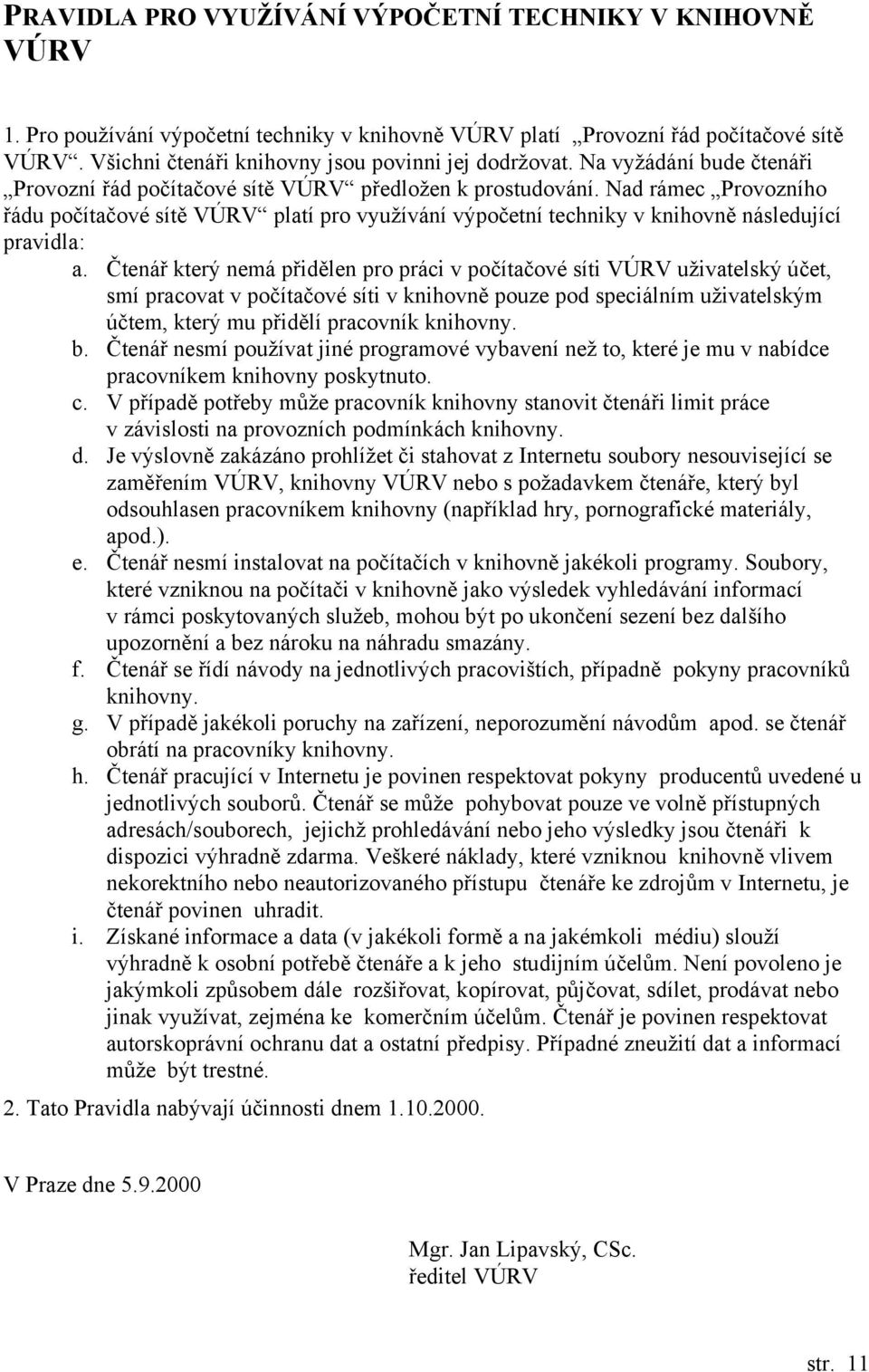 Nad rámec Provozního řádu počítačové sítě VÚRV platí pro využívání výpočetní techniky v knihovně následující pravidla: a.