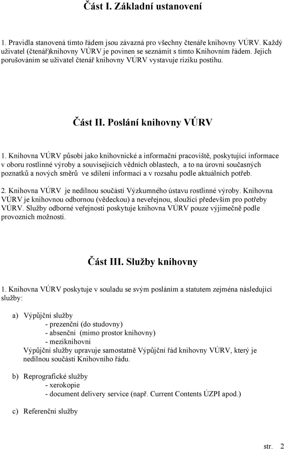 Knihovna VÚRV působí jako knihovnické a informační pracoviště, poskytující informace v oboru rostlinné výroby a souvisejících vědních oblastech, a to na úrovni současných poznatků a nových směrů ve