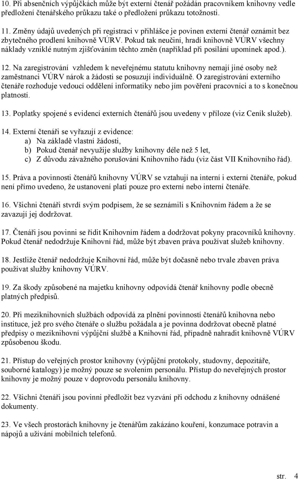 Pokud tak neučiní, hradí knihovně VÚRV všechny náklady vzniklé nutným zjišťováním těchto změn (například při posílání upomínek apod.). 12.