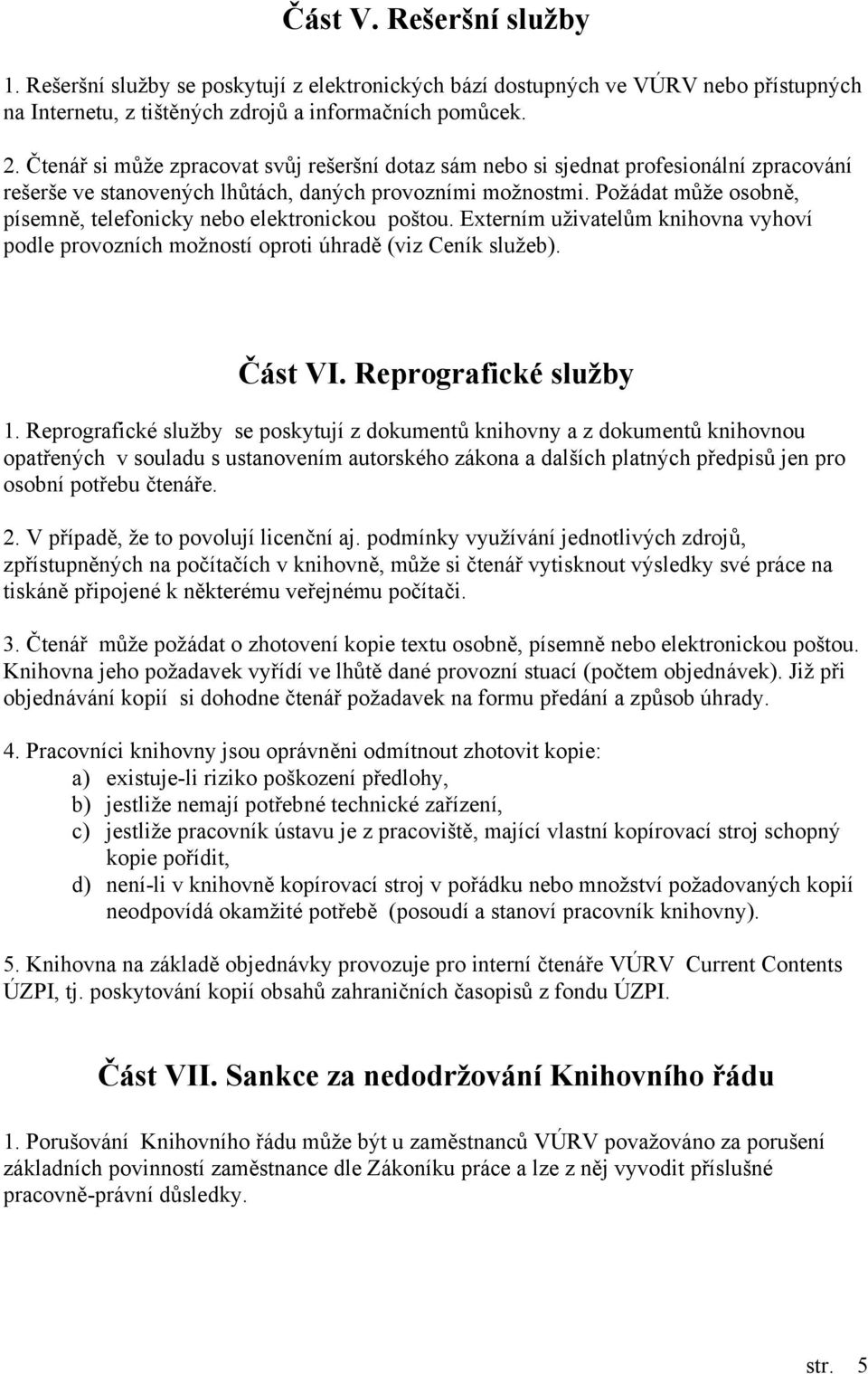 Požádat může osobně, písemně, telefonicky nebo elektronickou poštou. Externím uživatelům knihovna vyhoví podle provozních možností oproti úhradě (viz Ceník služeb). Část VI. Reprografické služby 1.