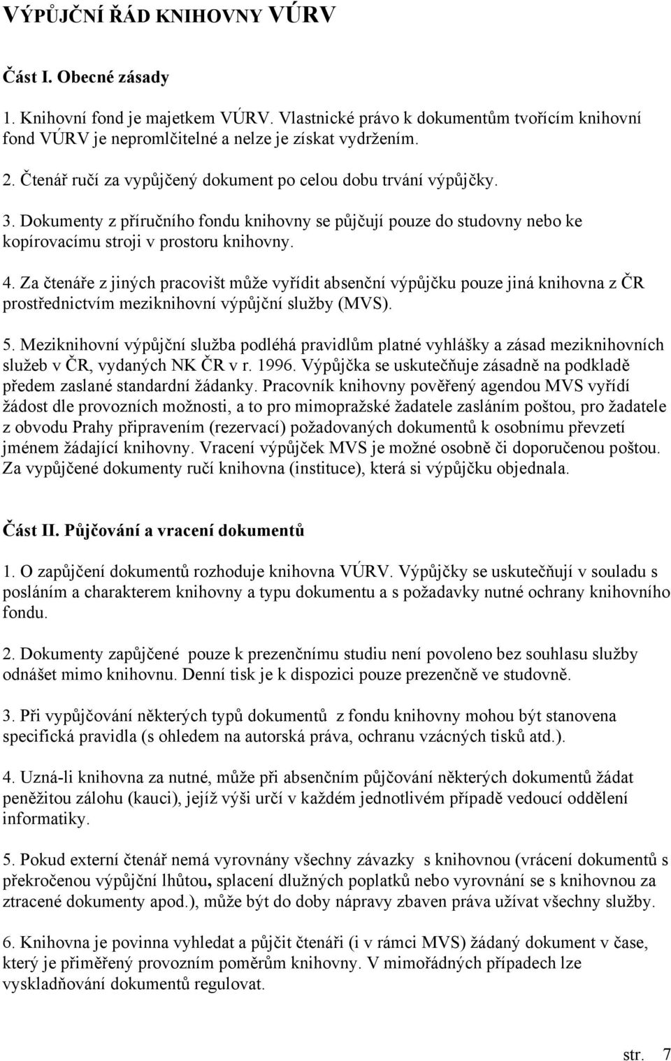 Za čtenáře z jiných pracovišt může vyřídit absenční výpůjčku pouze jiná knihovna z ČR prostřednictvím meziknihovní výpůjční služby (MVS). 5.