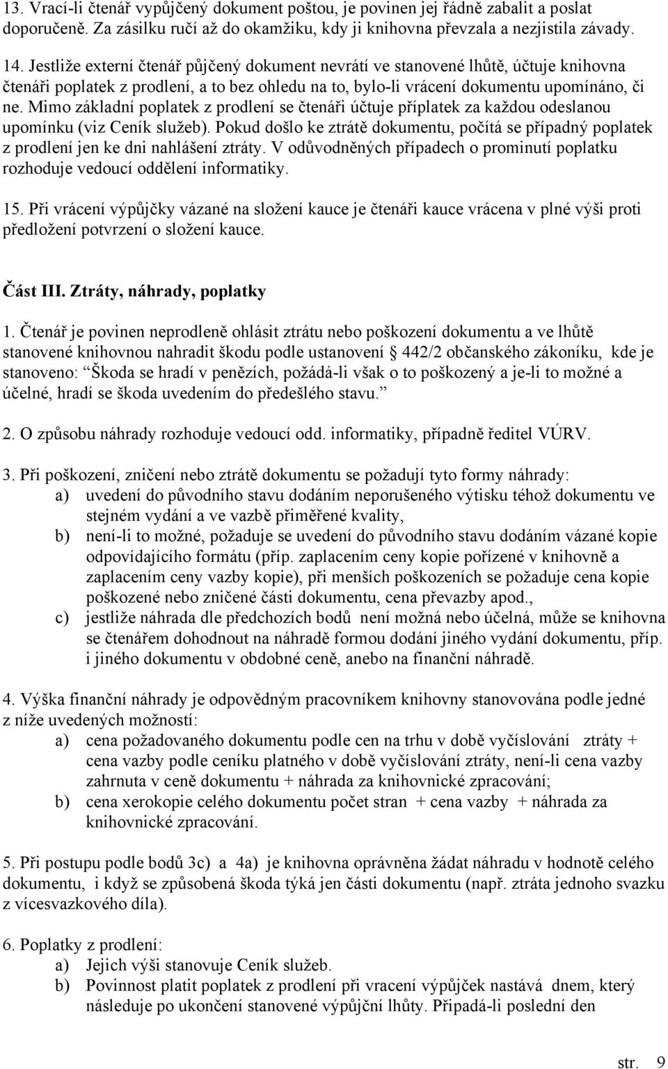 Mimo základní poplatek z prodlení se čtenáři účtuje příplatek za každou odeslanou upomínku (viz Ceník služeb).